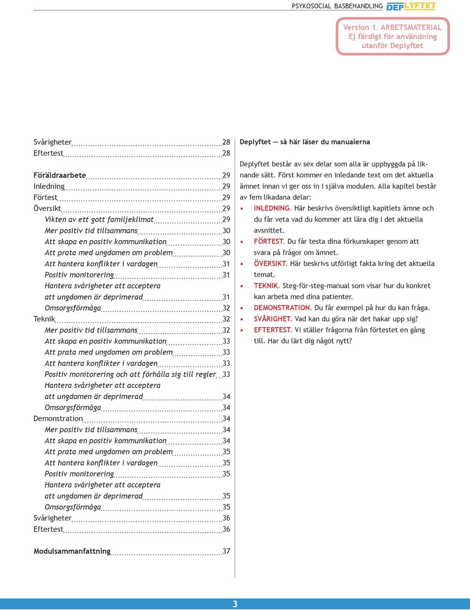 Omsorgsförmåga 32 Teknik 32 Mer positiv tid tillsammans 32 Att skapa en positiv kommunikation 33 Att prata med ungdomen om problem 33 Att hantera konflikter i vardagen 33 Positiv monitorering och att