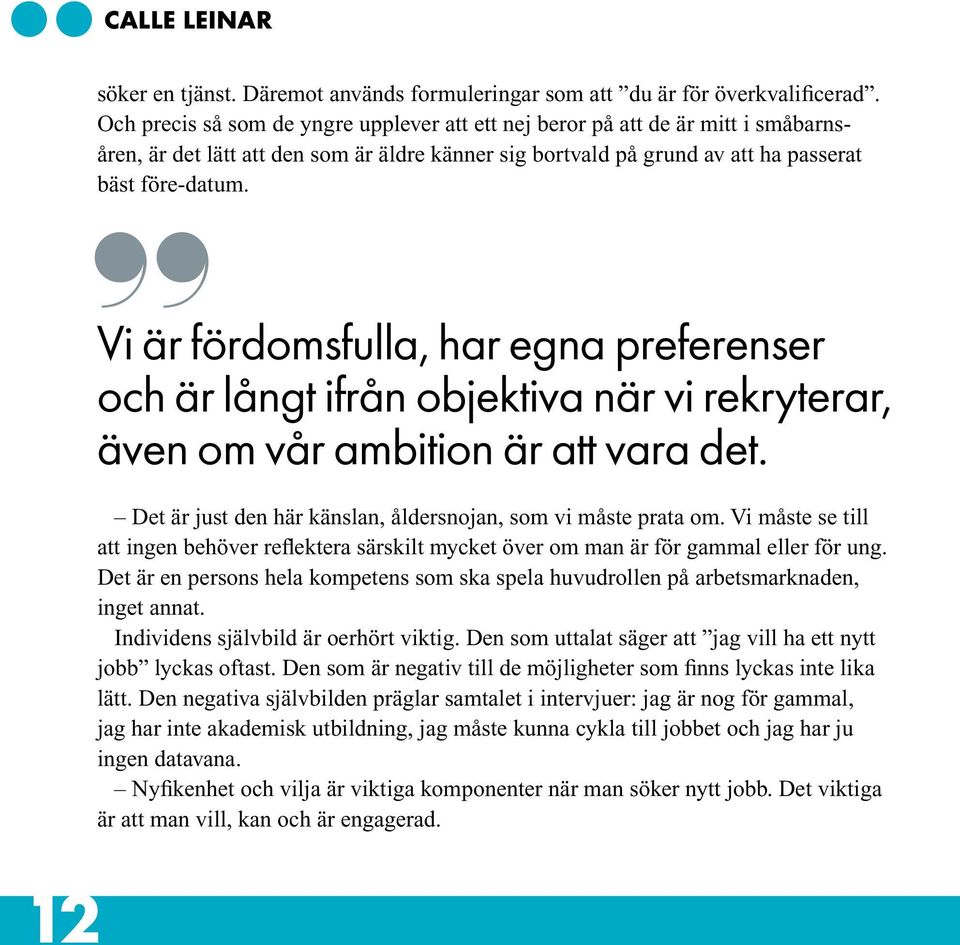 Vi är fördomsfulla, har egna preferenser och är långt ifrån objektiva när vi rekryterar, även om vår ambition är att vara det. Det är just den här känslan, åldersnojan, som vi måste prata om.