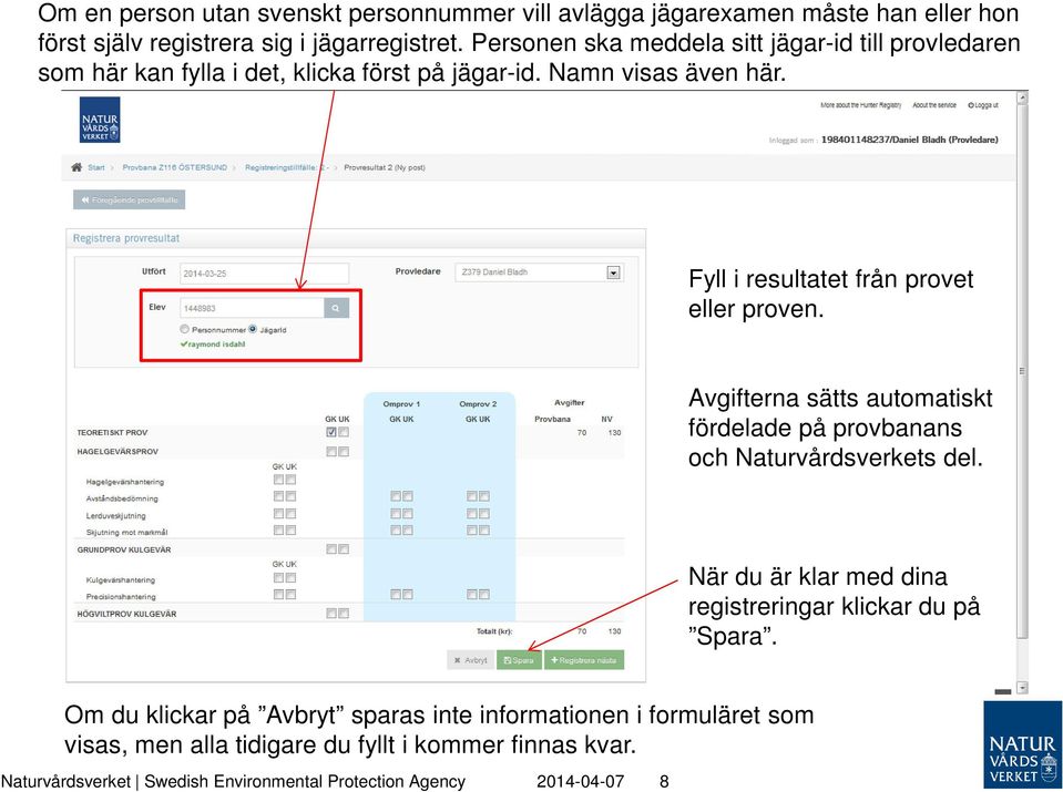 Fyll i resultatet från provet eller proven. Avgifterna sätts automatiskt fördelade på provbanans och Naturvårdsverkets del.