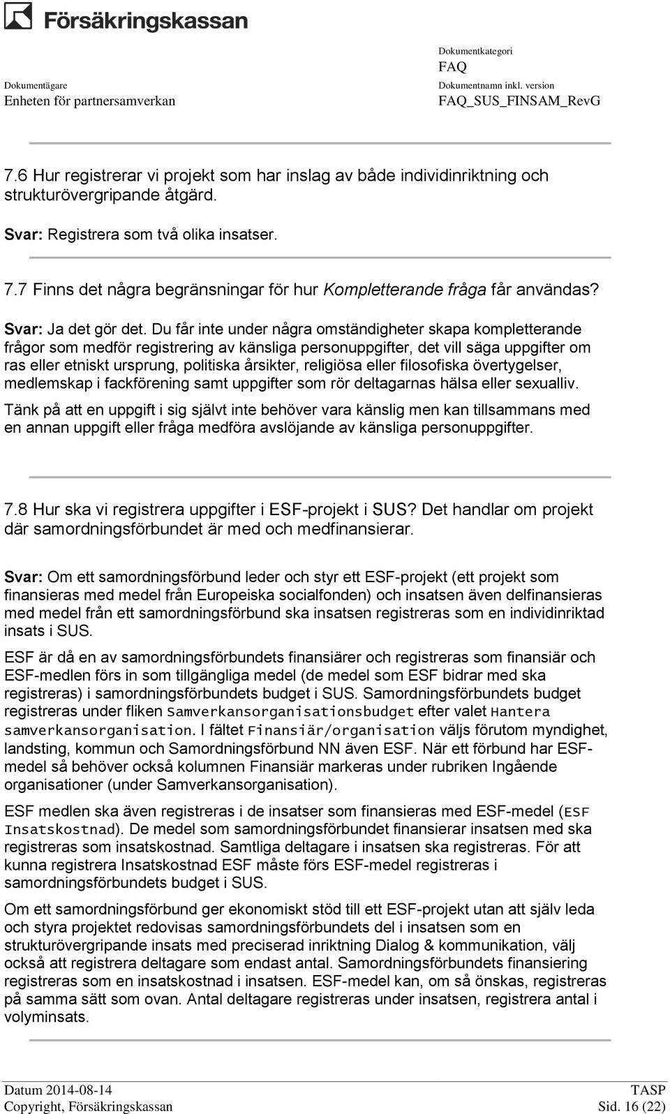 Du får inte under några omständigheter skapa kompletterande frågor som medför registrering av känsliga personuppgifter, det vill säga uppgifter om ras eller etniskt ursprung, politiska årsikter,
