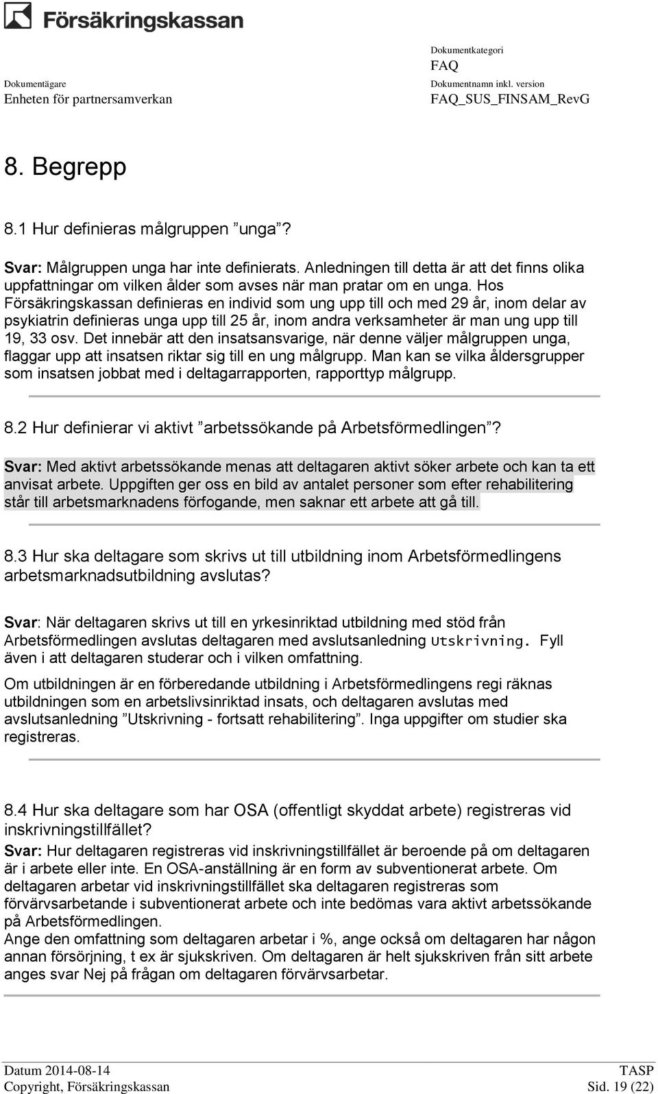Hos Försäkringskassan definieras en individ som ung upp till och med 29 år, inom delar av psykiatrin definieras unga upp till 25 år, inom andra verksamheter är man ung upp till 19, 33 osv.