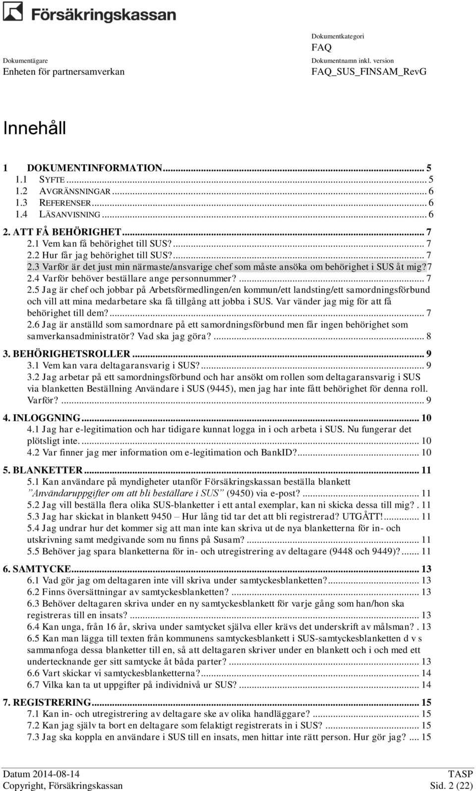 Var vänder jag mig för att få behörighet till dem?... 7 2.6 Jag är anställd som samordnare på ett samordningsförbund men får ingen behörighet som samverkansadministratör? Vad ska jag göra?... 8 3.