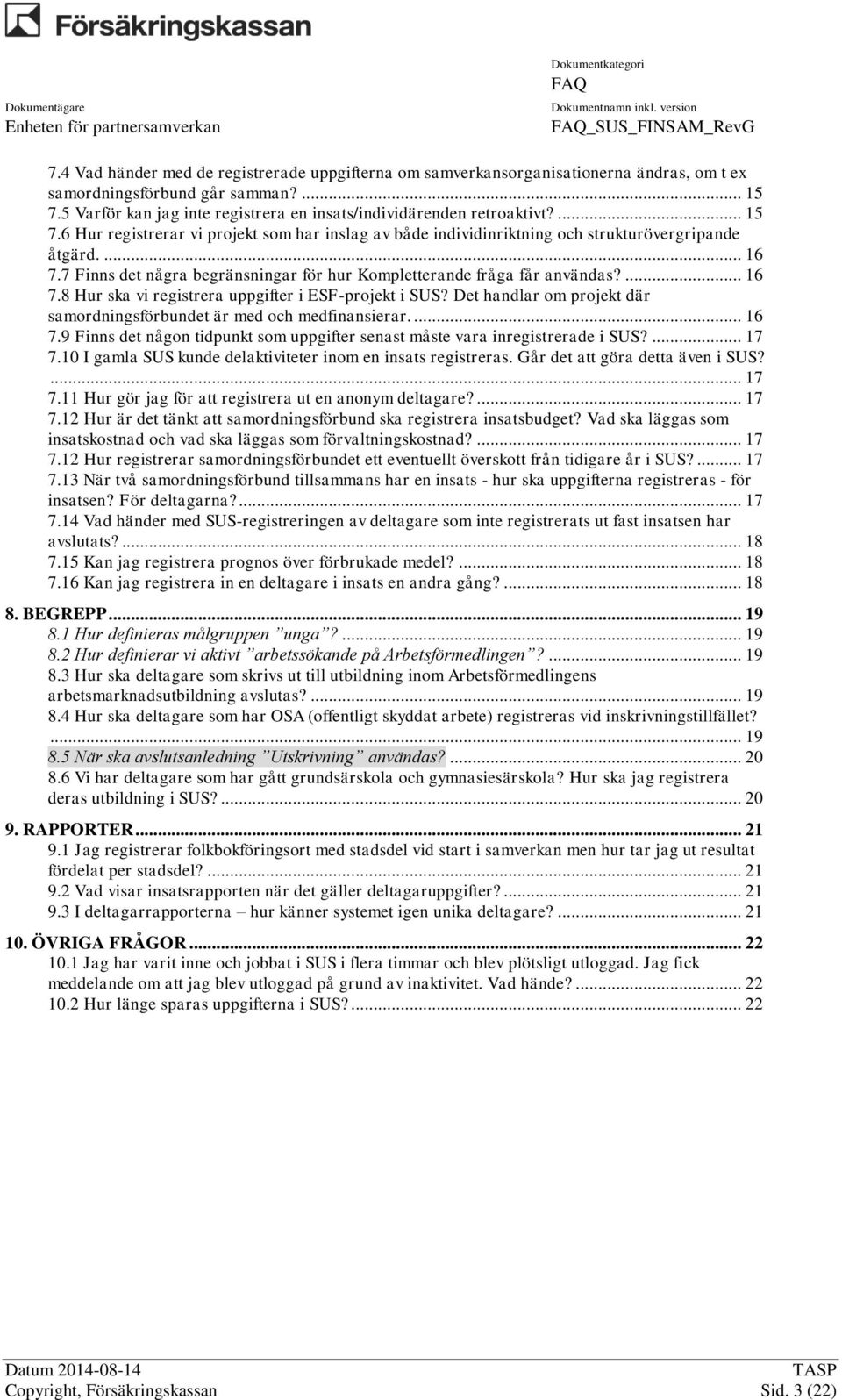 7 Finns det några begränsningar för hur Kompletterande fråga får användas?... 16 7.8 Hur ska vi registrera uppgifter i ESF-projekt i SUS?
