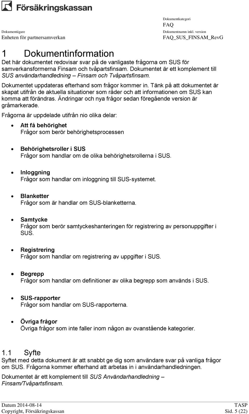 Tänk på att dokumentet är skapat utifrån de aktuella situationer som råder och att informationen om SUS kan komma att förändras. Ändringar och nya frågor sedan föregående version är gråmarkerade.