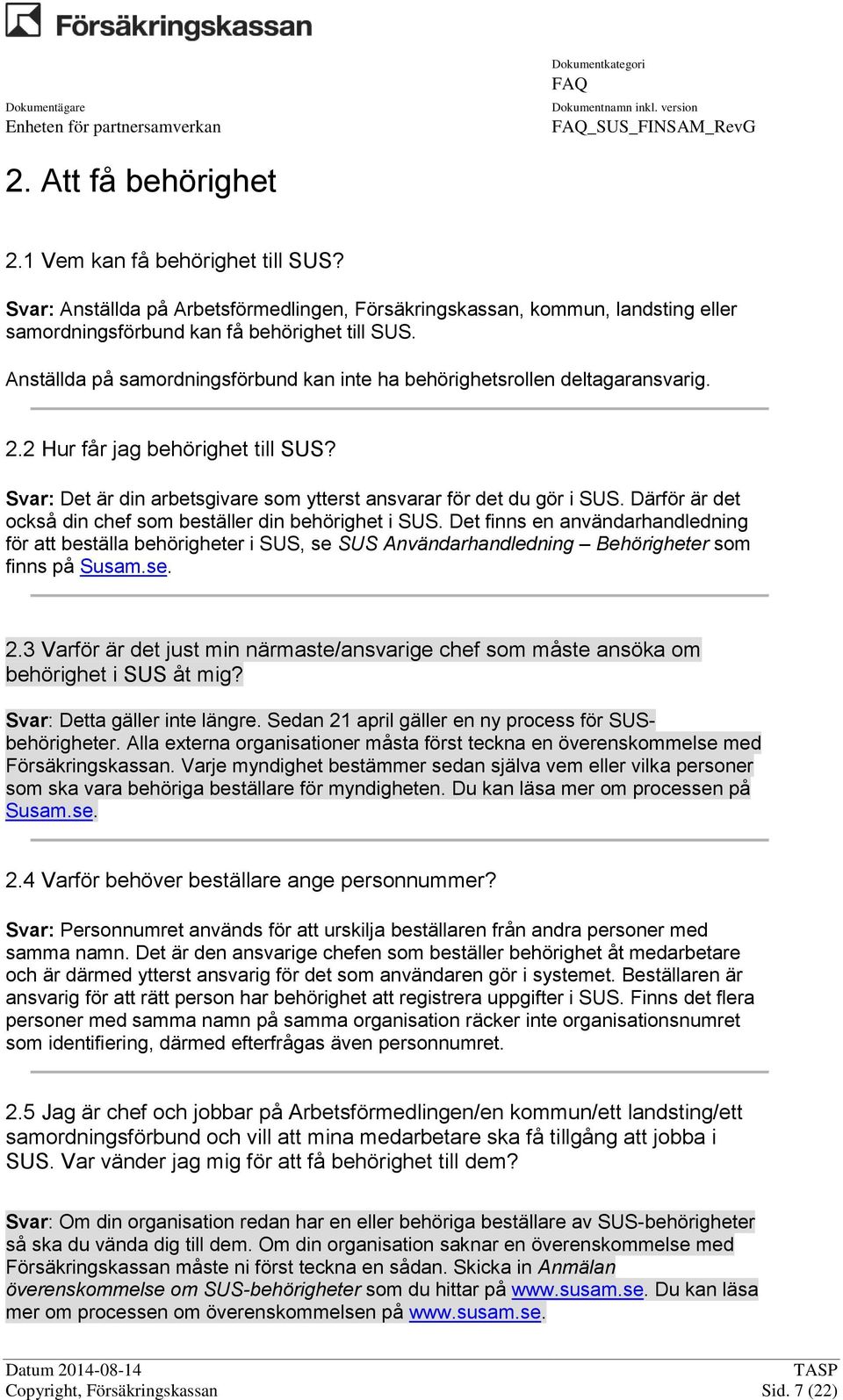 Anställda på samordningsförbund kan inte ha behörighetsrollen deltagaransvarig. 2.2 Hur får jag behörighet till SUS? Svar: Det är din arbetsgivare som ytterst ansvarar för det du gör i SUS.