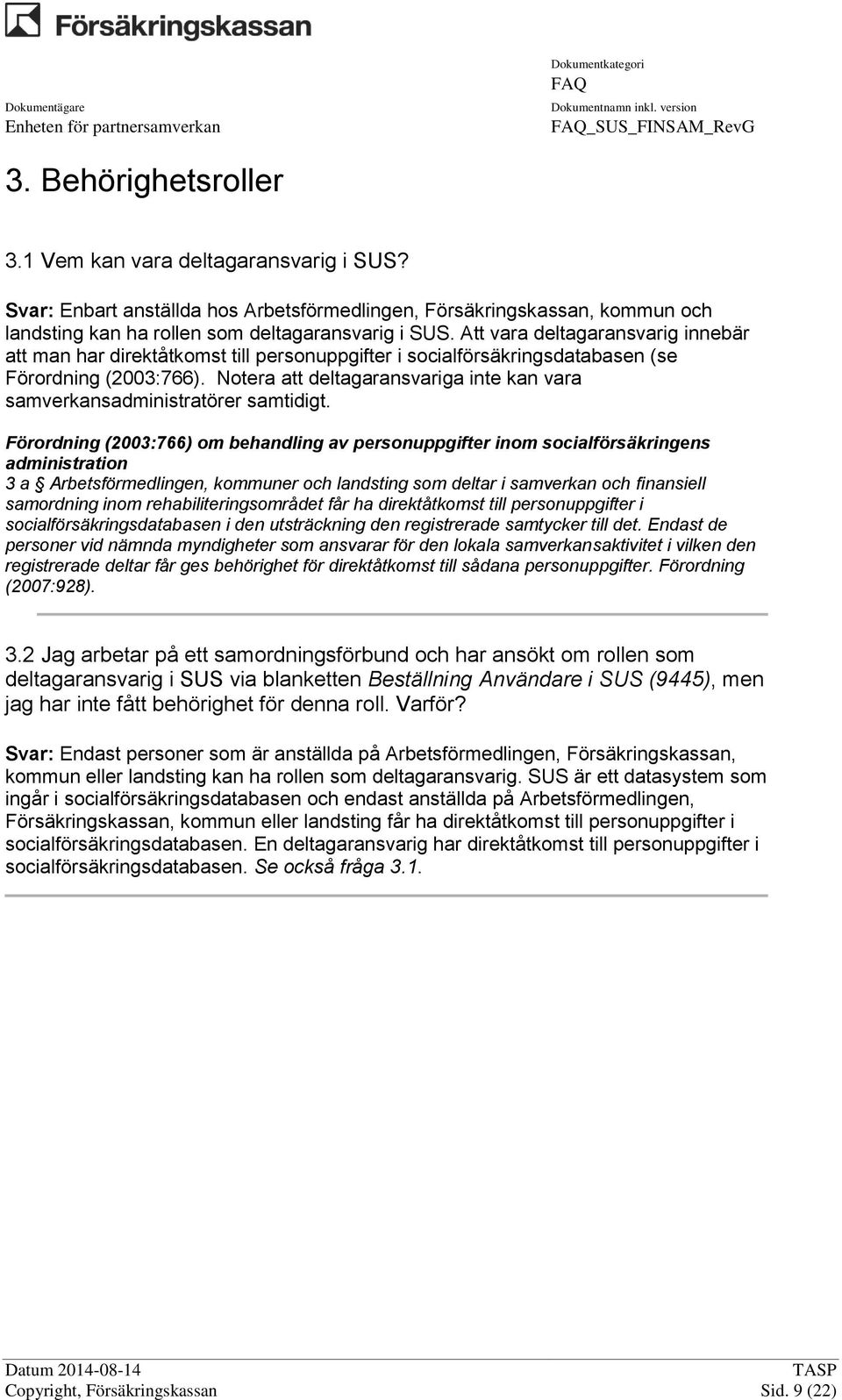 Att vara deltagaransvarig innebär att man har direktåtkomst till personuppgifter i socialförsäkringsdatabasen (se Förordning (2003:766).