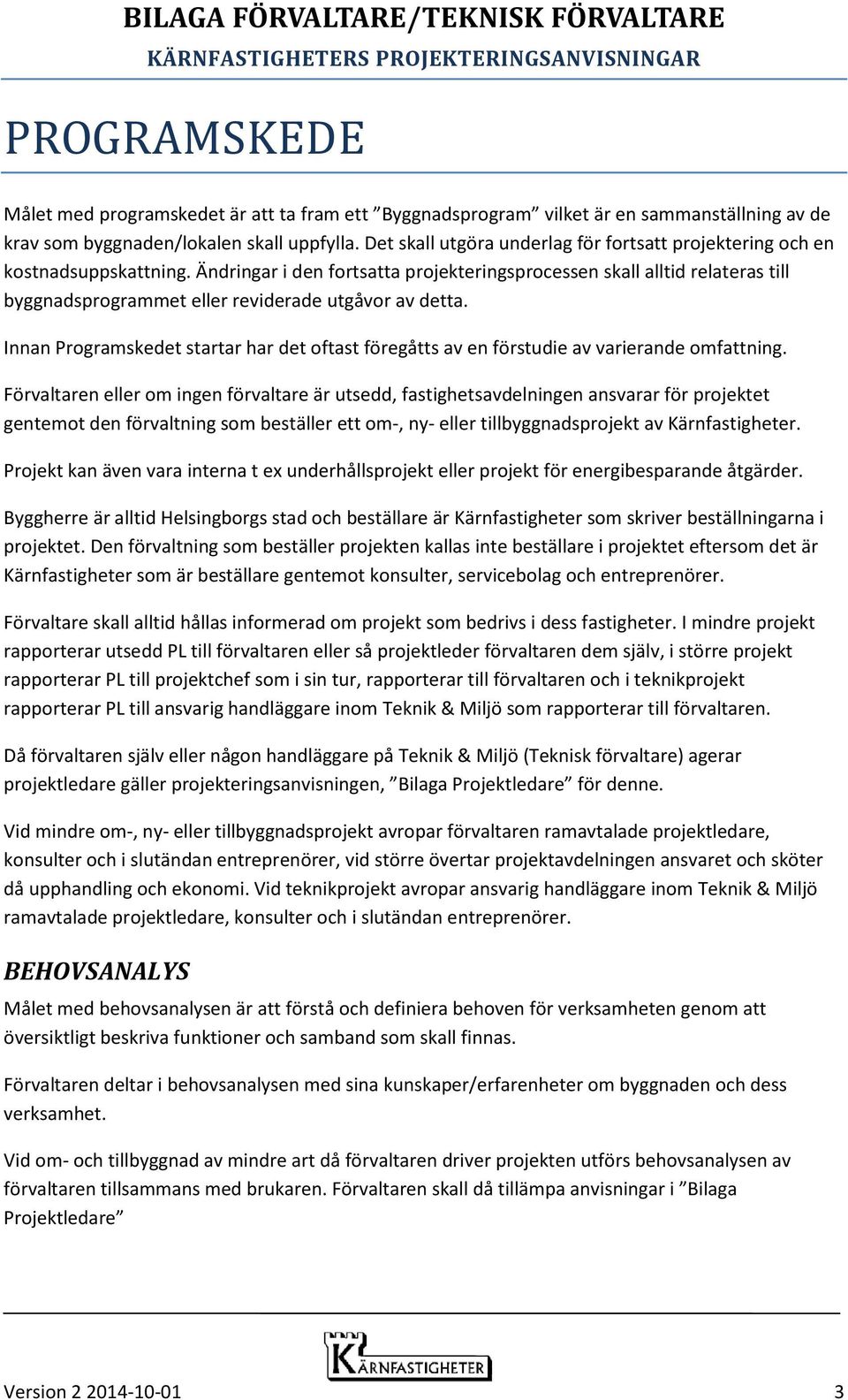 Ändringar i den fortsatta projekteringsprocessen skall alltid relateras till byggnadsprogrammet eller reviderade utgåvor av detta.