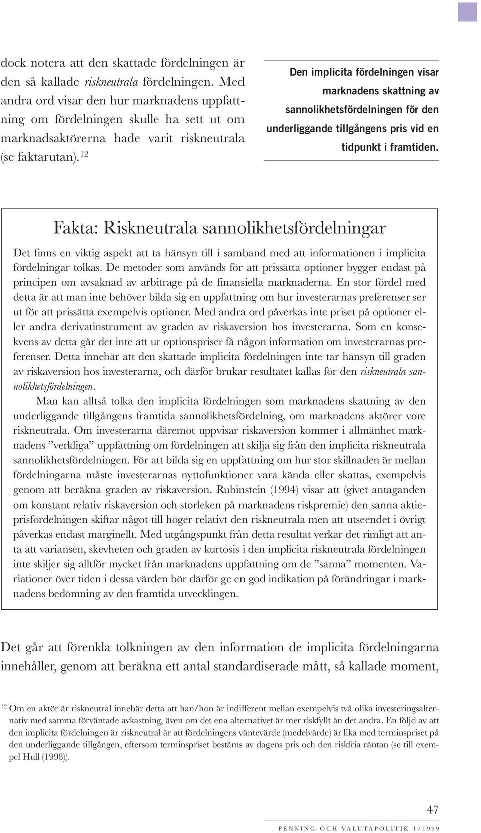 12 Den implicita fördelningen visar marknadens skattning av sannolikhetsfördelningen för den underliggande tillgångens pris vid en tidpunkt i framtiden.