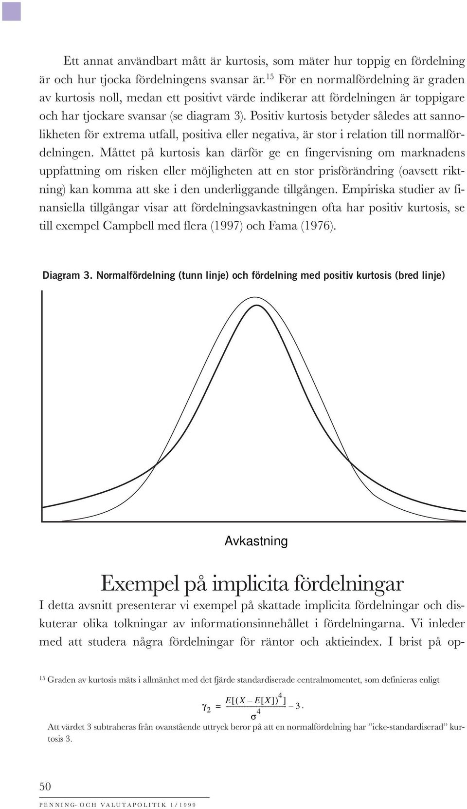 Positiv kurtosis betyder således att sannolikheten för extrema utfall, positiva eller negativa, är stor i relation till normalfördelningen.
