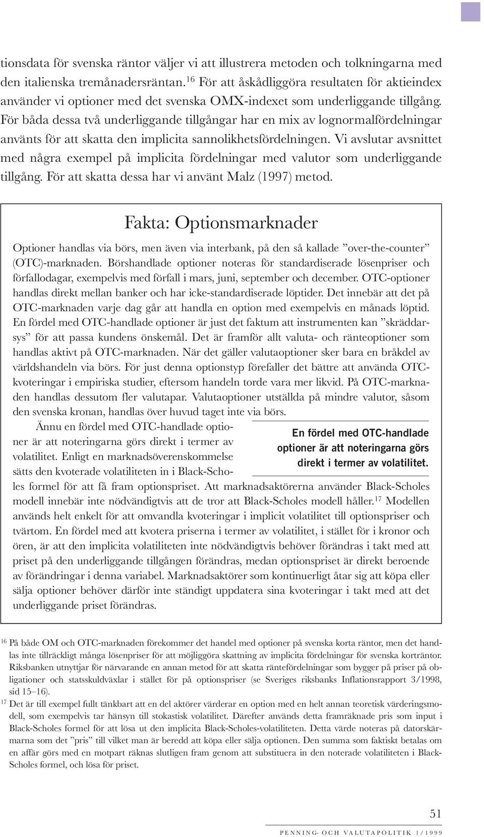 För båda dessa två underliggande tillgångar har en mix av lognormalfördelningar använts för att skatta den implicita sannolikhetsfördelningen.
