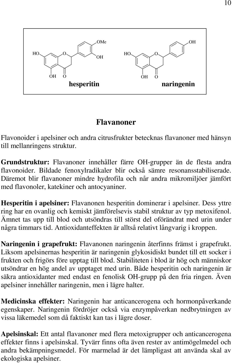 Däremot blir flavanoner mindre hydrofila och når andra mikromiljöer jämfört med flavonoler, katekiner och antocyaniner. Hesperitin i apelsiner: Flavanonen hesperitin dominerar i apelsiner.