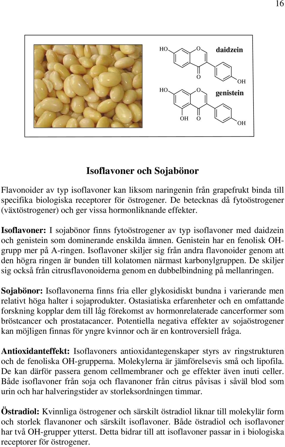 Isoflavoner: I sojabönor finns fytoöstrogener av typ isoflavoner med daidzein och genistein som dominerande enskilda ämnen. Genistein har en fenolisk grupp mer på A-ringen.
