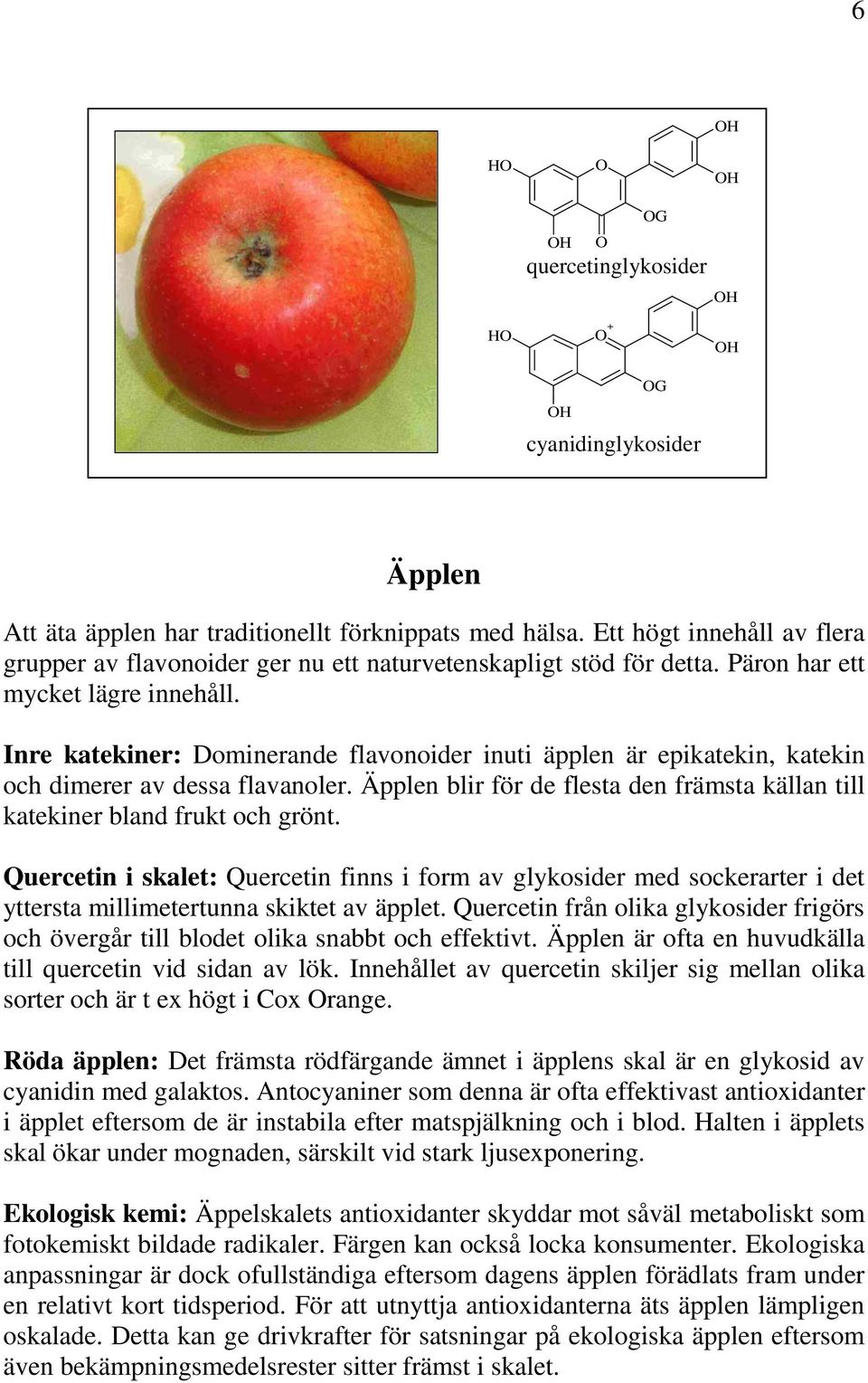 Inre katekiner: Dominerande flavonoider inuti äpplen är epikatekin, katekin och dimerer av dessa flavanoler. Äpplen blir för de flesta den främsta källan till katekiner bland frukt och grönt.