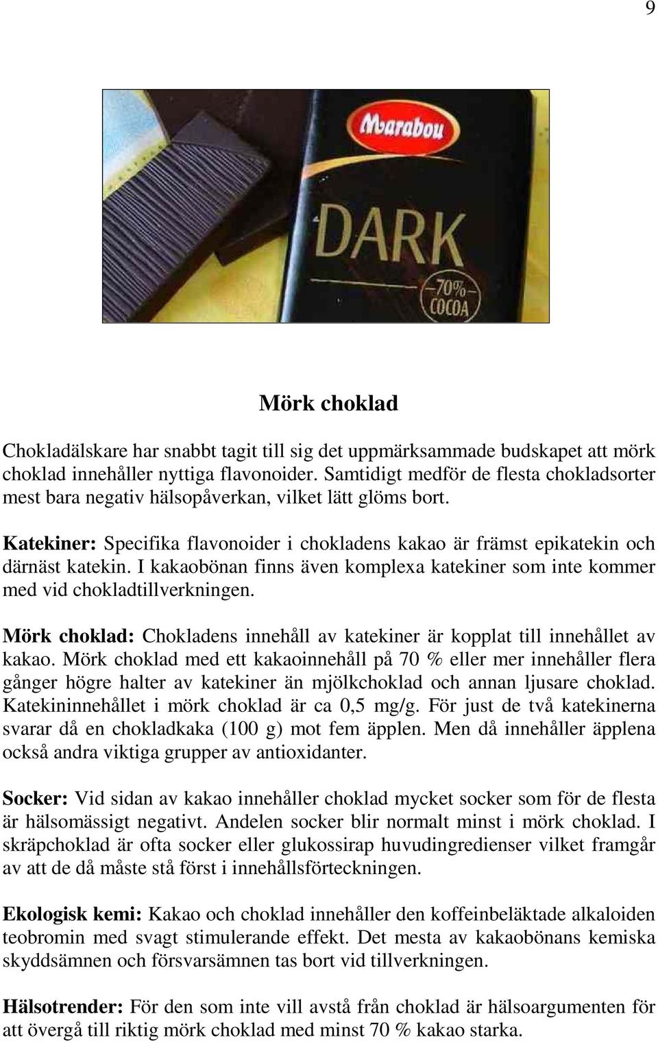 I kakaobönan finns även komplexa katekiner som inte kommer med vid chokladtillverkningen. Mörk choklad: Chokladens innehåll av katekiner är kopplat till innehållet av kakao.