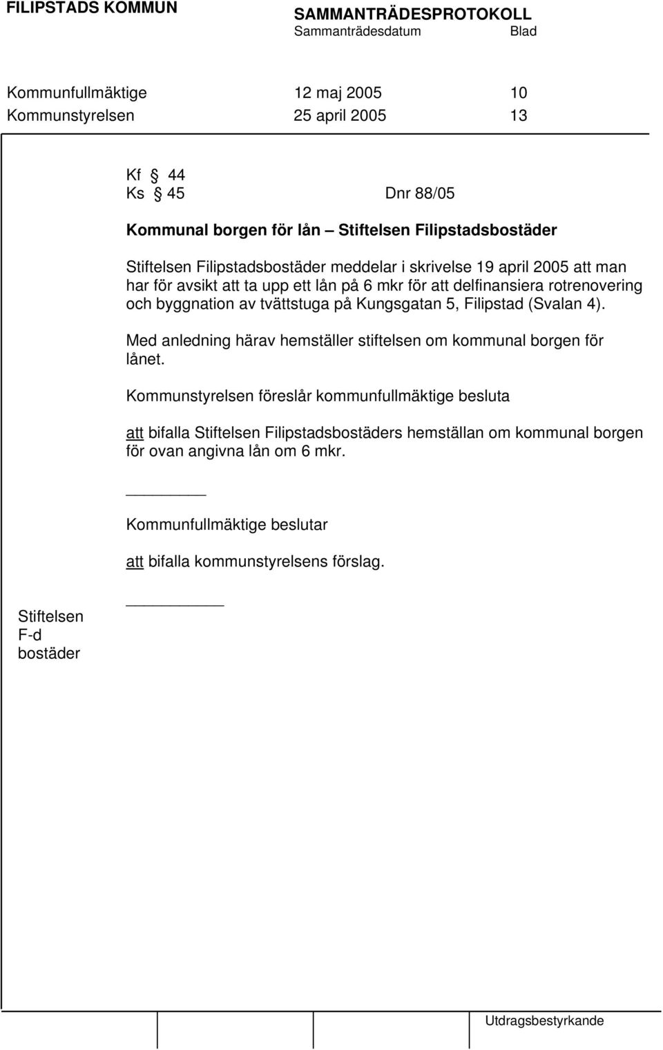 tvättstuga på Kungsgatan 5, Filipstad (Svalan 4). Med anledning härav hemställer stiftelsen om kommunal borgen för lånet.