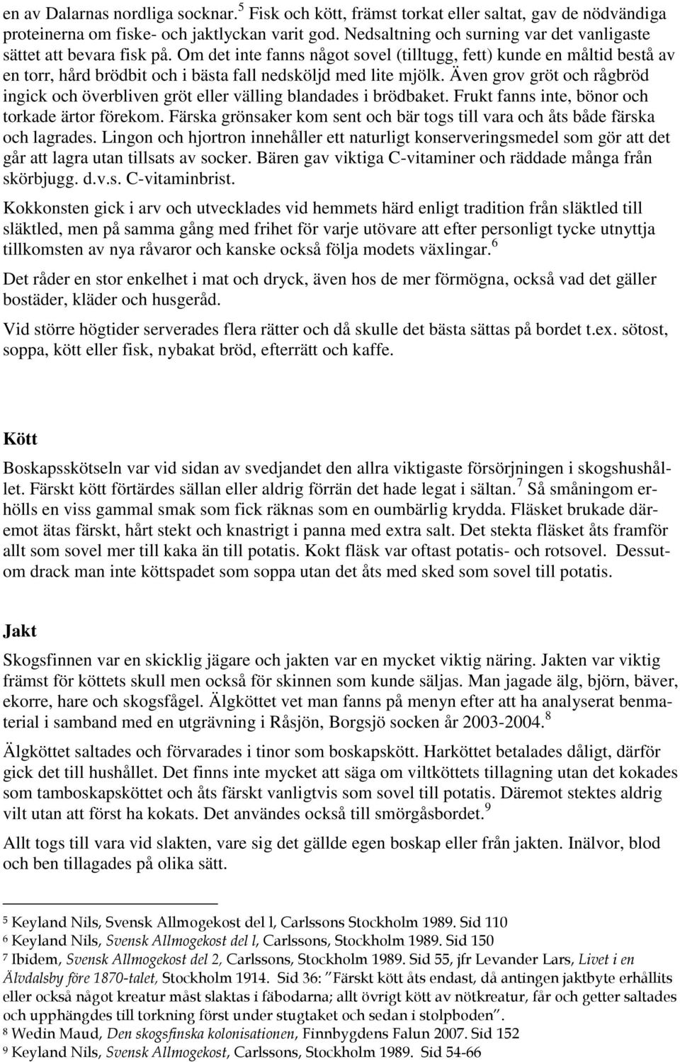 Om det inte fanns något sovel (tilltugg, fett) kunde en måltid bestå av en torr, hård brödbit och i bästa fall nedsköljd med lite mjölk.