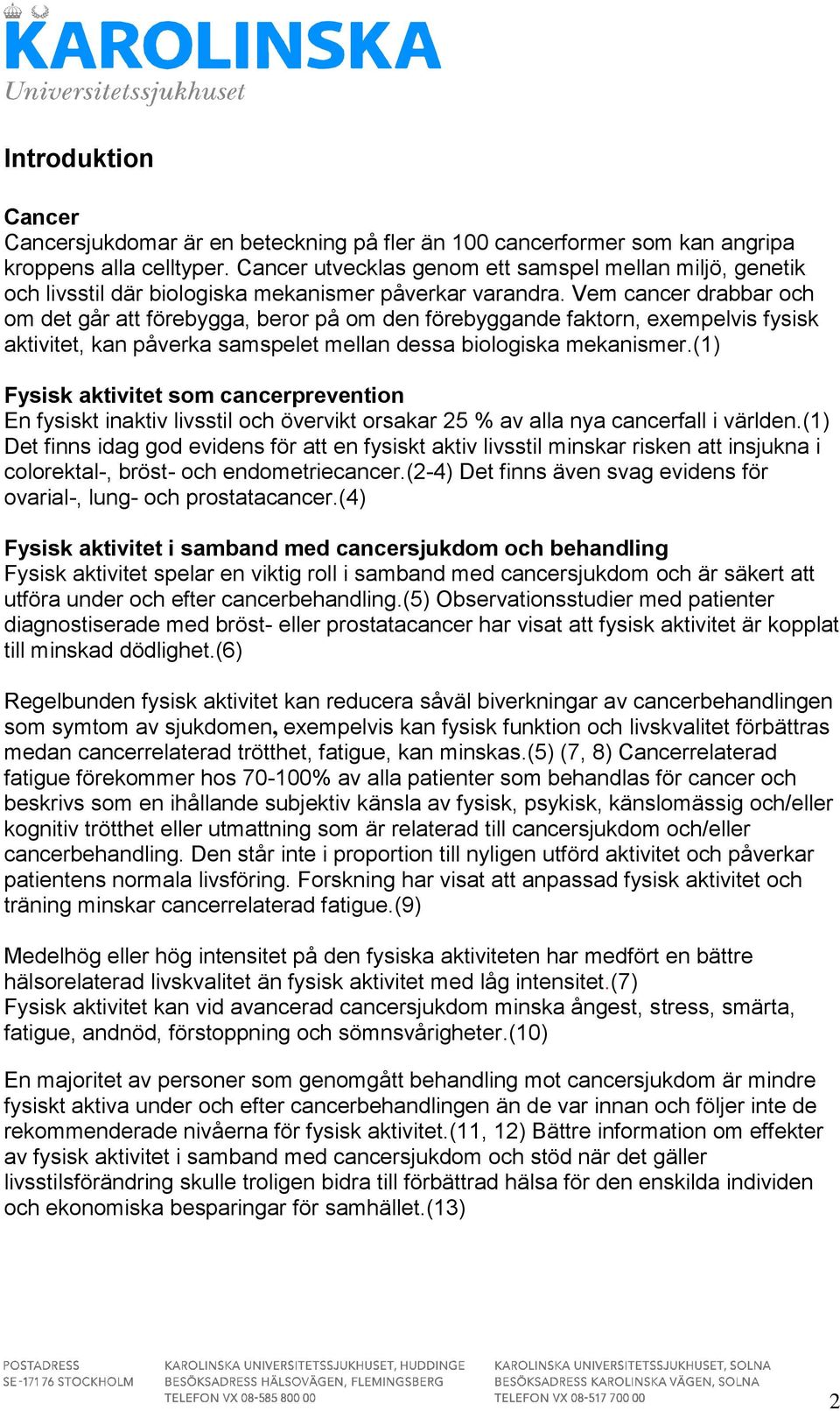 Vem cancer drabbar och om det går att förebygga, beror på om den förebyggande faktorn, eempelvis fysisk aktivitet, kan påverka samspelet mellan dessa biologiska mekanismer.