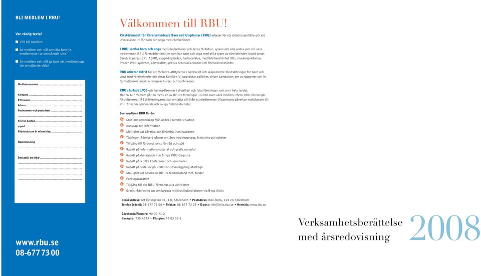 Är medlem och vill anmäla familjemedlemmar (se omstående sida) Är medlem och vill ge bort ett medlemskap (se omstående sida) I RBU samlas barn och unga med rörelsehinder och deras föräldrar, syskon