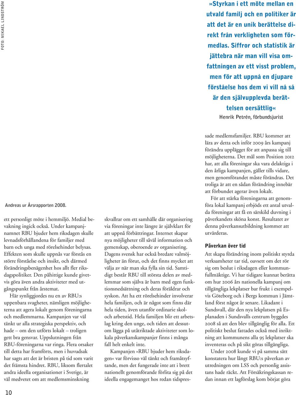 Petrén, förbundsjurist Andreas ur Årsrapporten 2008. ett personligt möte i hemmiljö. Medial bevakning ingick också.