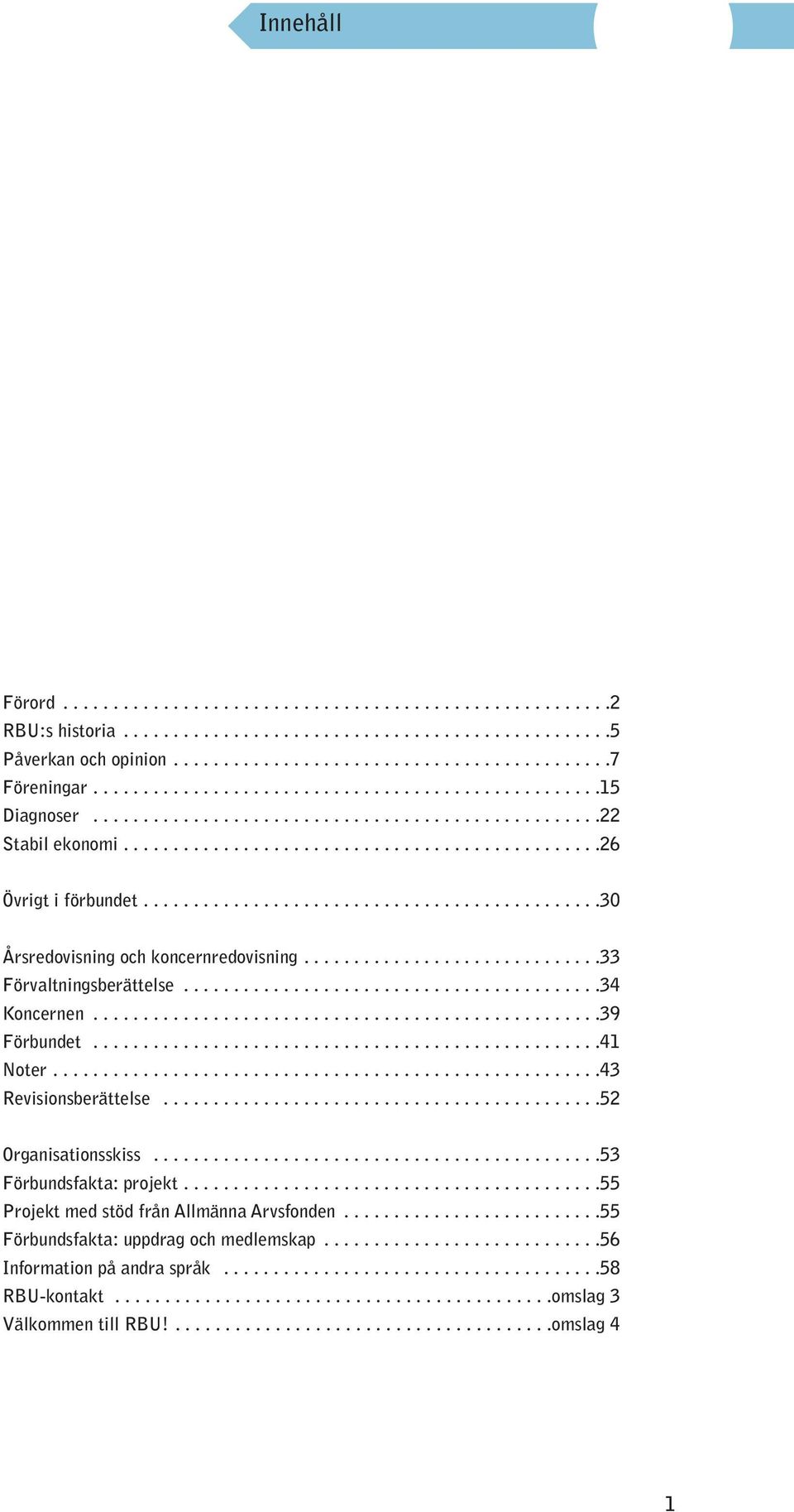 .............................................30 Årsredovisning och koncernredovisning..............................33 Förvaltningsberättelse..........................................34 Koncernen.