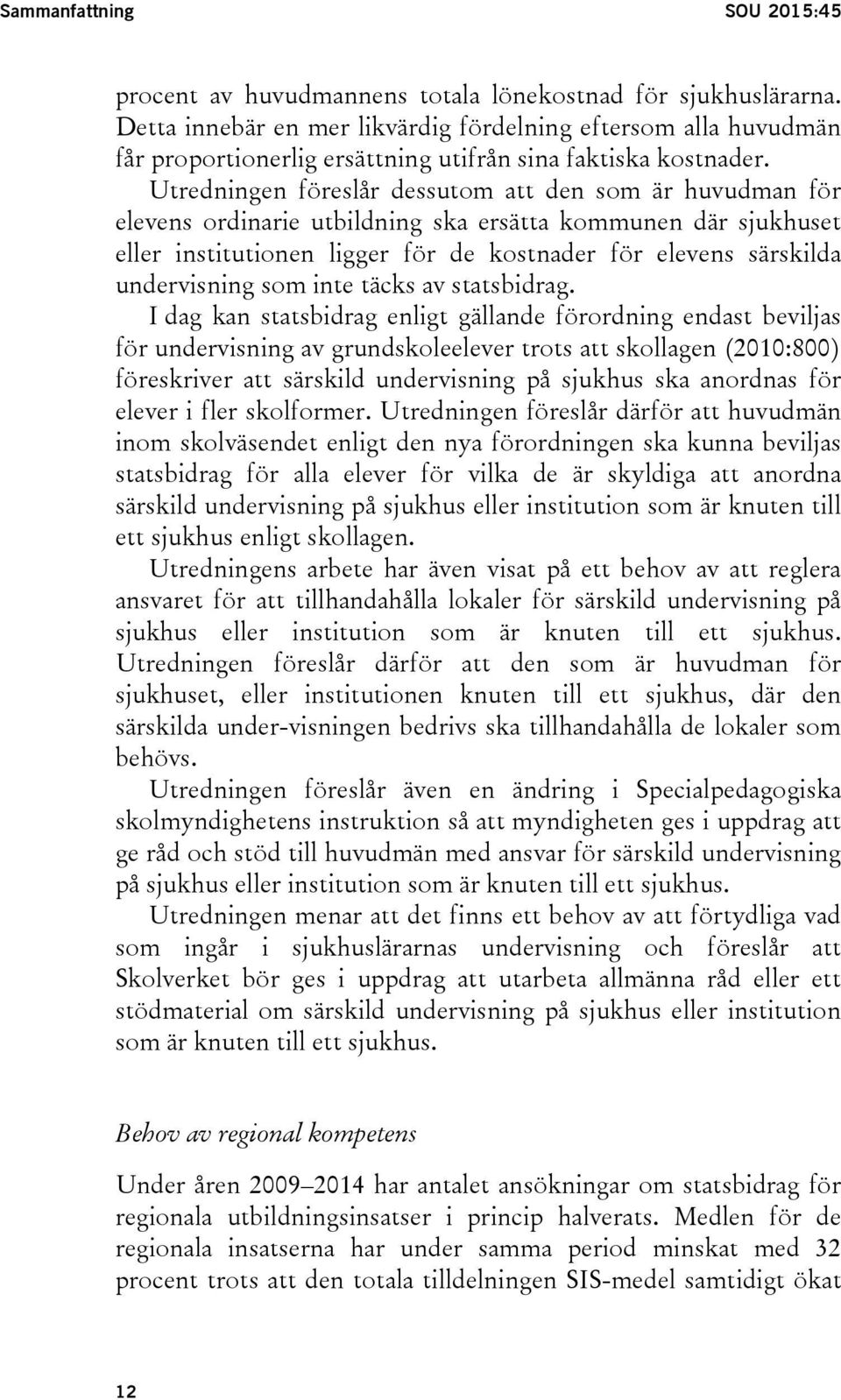 Utredningen föreslår dessutom att den som är huvudman för elevens ordinarie utbildning ska ersätta kommunen där sjukhuset eller institutionen ligger för de kostnader för elevens särskilda