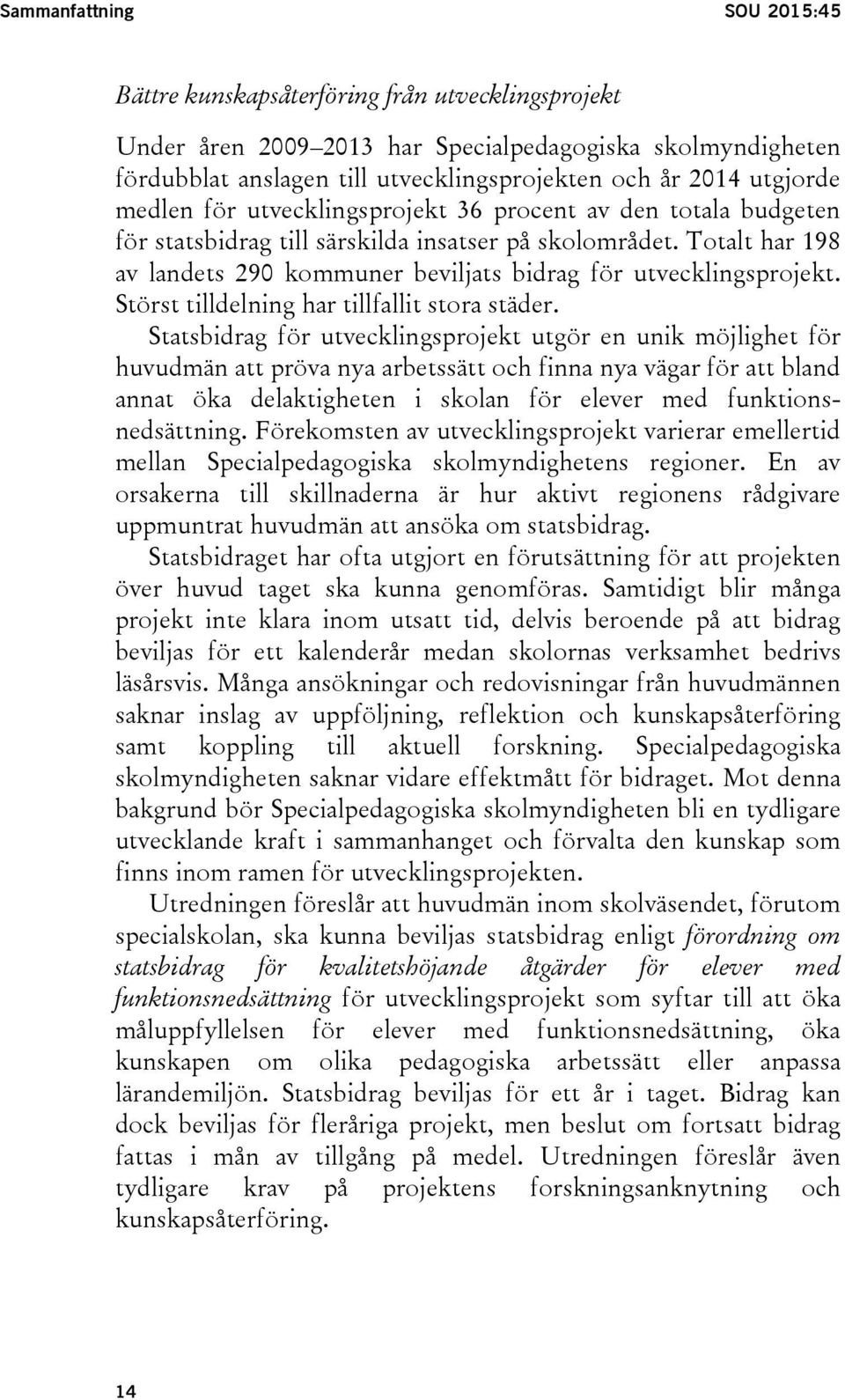 Totalt har 198 av landets 290 kommuner beviljats bidrag för utvecklingsprojekt. Störst tilldelning har tillfallit stora städer.