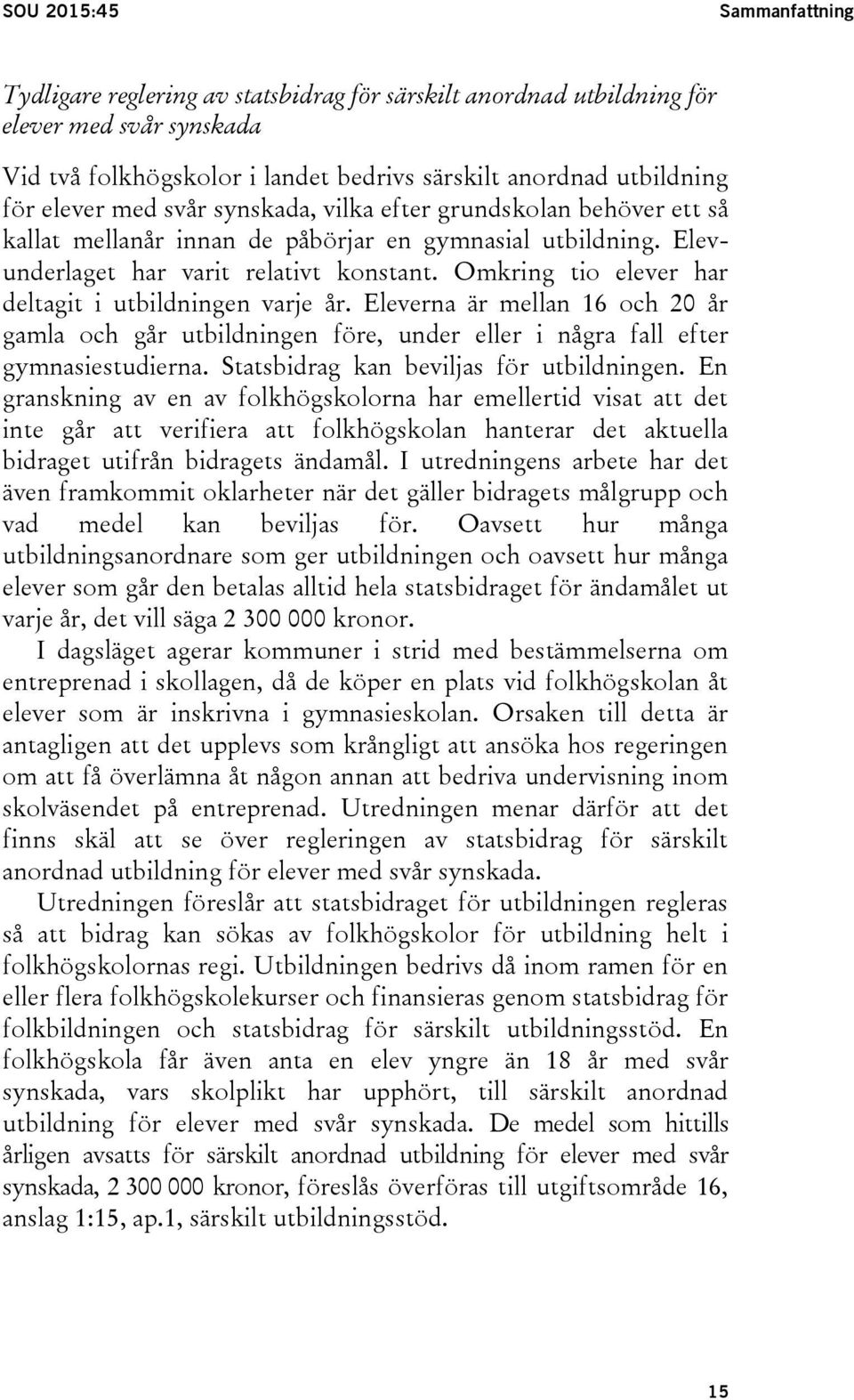 Omkring tio elever har deltagit i utbildningen varje år. Eleverna är mellan 16 och 20 år gamla och går utbildningen före, under eller i några fall efter gymnasiestudierna.