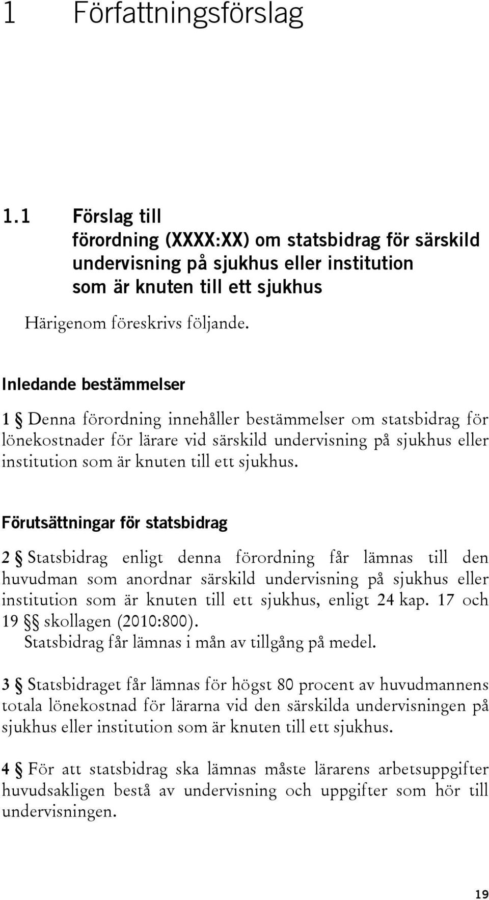 Förutsättningar för statsbidrag 2 Statsbidrag enligt denna förordning får lämnas till den huvudman som anordnar särskild undervisning på sjukhus eller institution som är knuten till ett sjukhus,