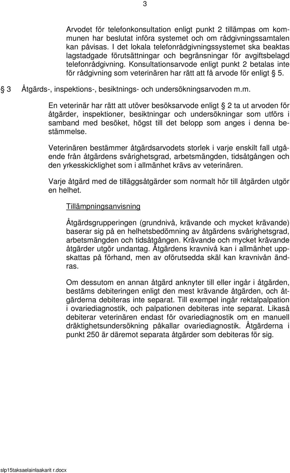 Konsultationsarvode enligt punkt 2 betalas inte för rådgivning som 