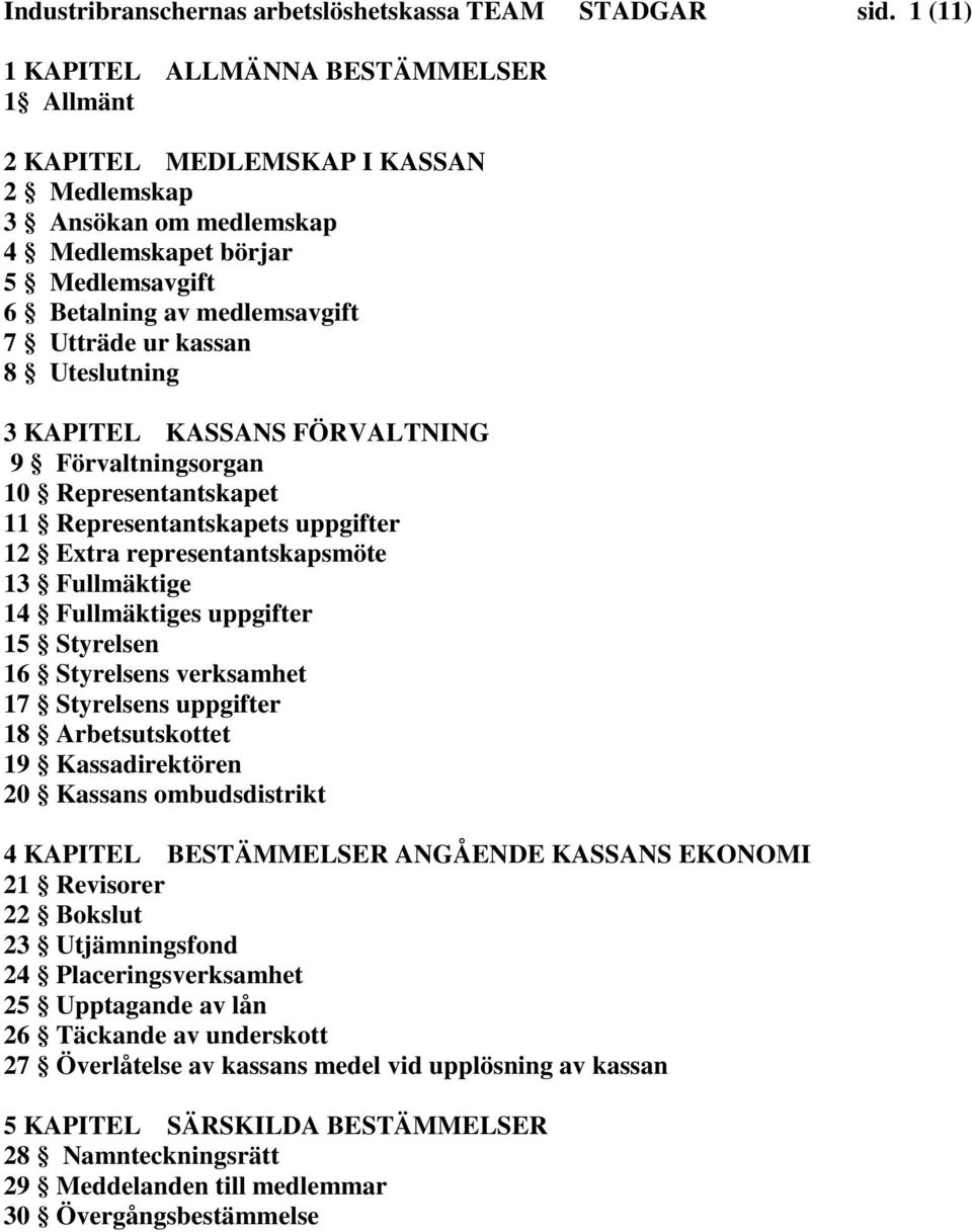 kassan 8 Uteslutning 3 KAPITEL KASSANS FÖRVALTNING 9 Förvaltningsorgan 10 Representantskapet 11 Representantskapets uppgifter 12 Extra representantskapsmöte 13 Fullmäktige 14 Fullmäktiges uppgifter