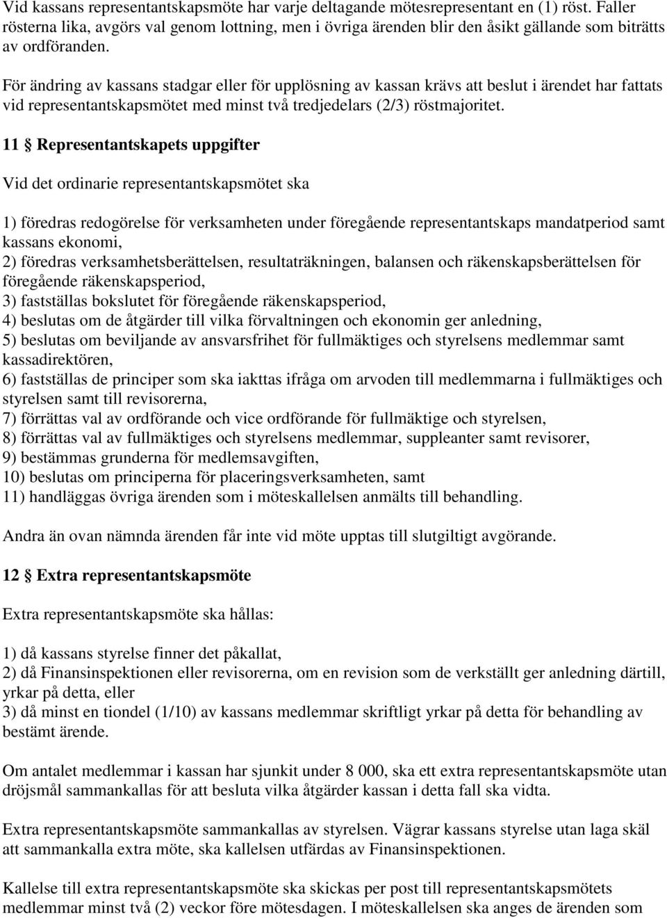 För ändring av kassans stadgar eller för upplösning av kassan krävs att beslut i ärendet har fattats vid representantskapsmötet med minst två tredjedelars (2/3) röstmajoritet.