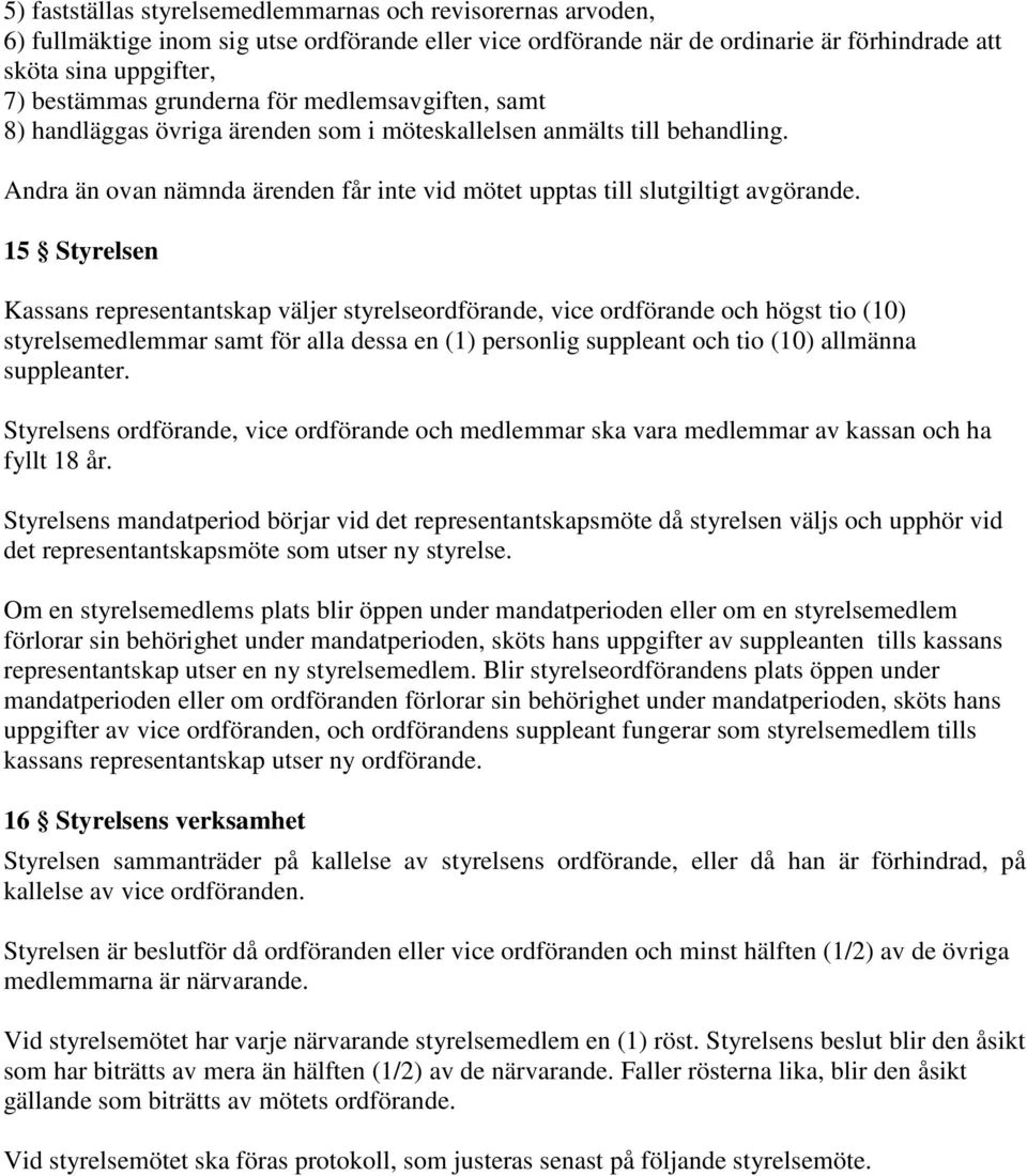 15 Styrelsen Kassans representantskap väljer styrelseordförande, vice ordförande och högst tio (10) styrelsemedlemmar samt för alla dessa en (1) personlig suppleant och tio (10) allmänna suppleanter.