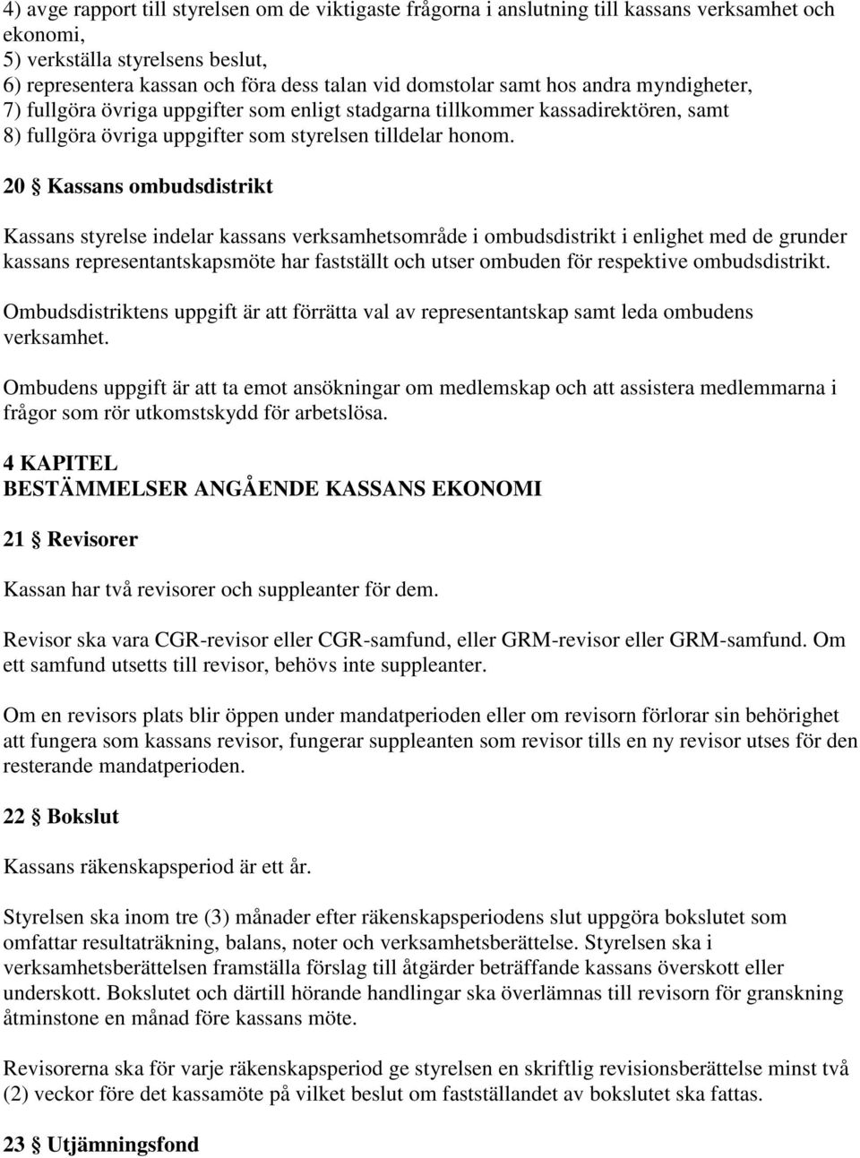 20 Kassans ombudsdistrikt Kassans styrelse indelar kassans verksamhetsområde i ombudsdistrikt i enlighet med de grunder kassans representantskapsmöte har fastställt och utser ombuden för respektive