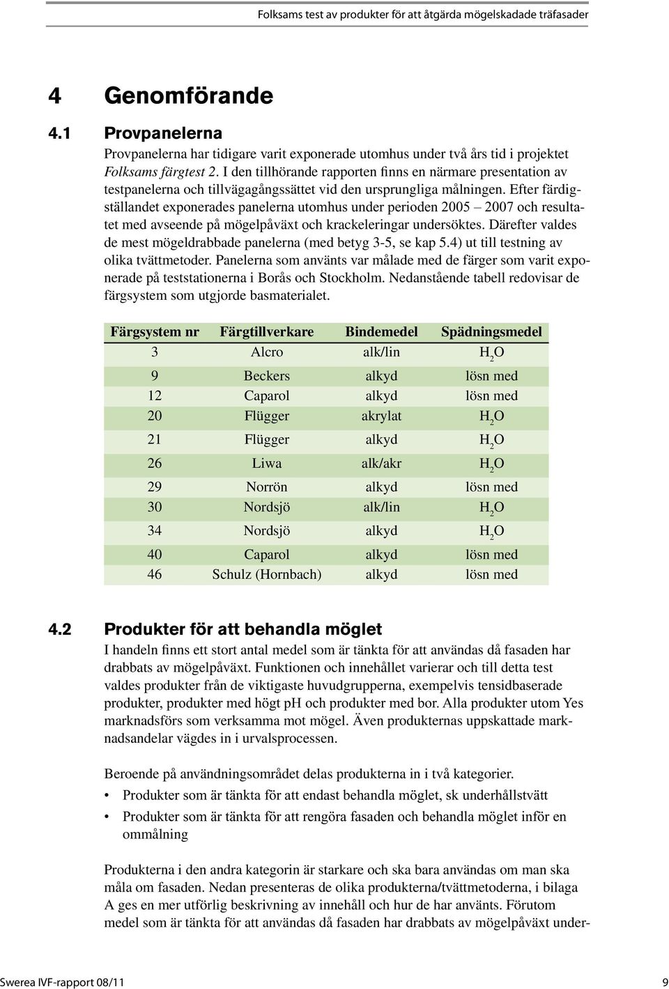 I den tillhörande rapporten finns en närmare presentation av testpanelerna och tillvägagångssättet vid den ursprungliga målningen.