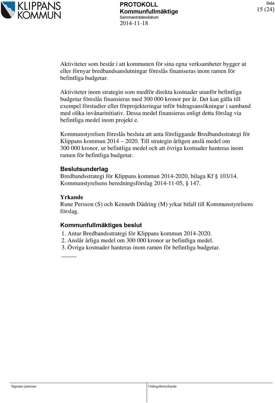 Det kan gälla till exempel förstudier eller förprojekteringar inför bidragsansökningar i samband med olika invånarinitiativ.