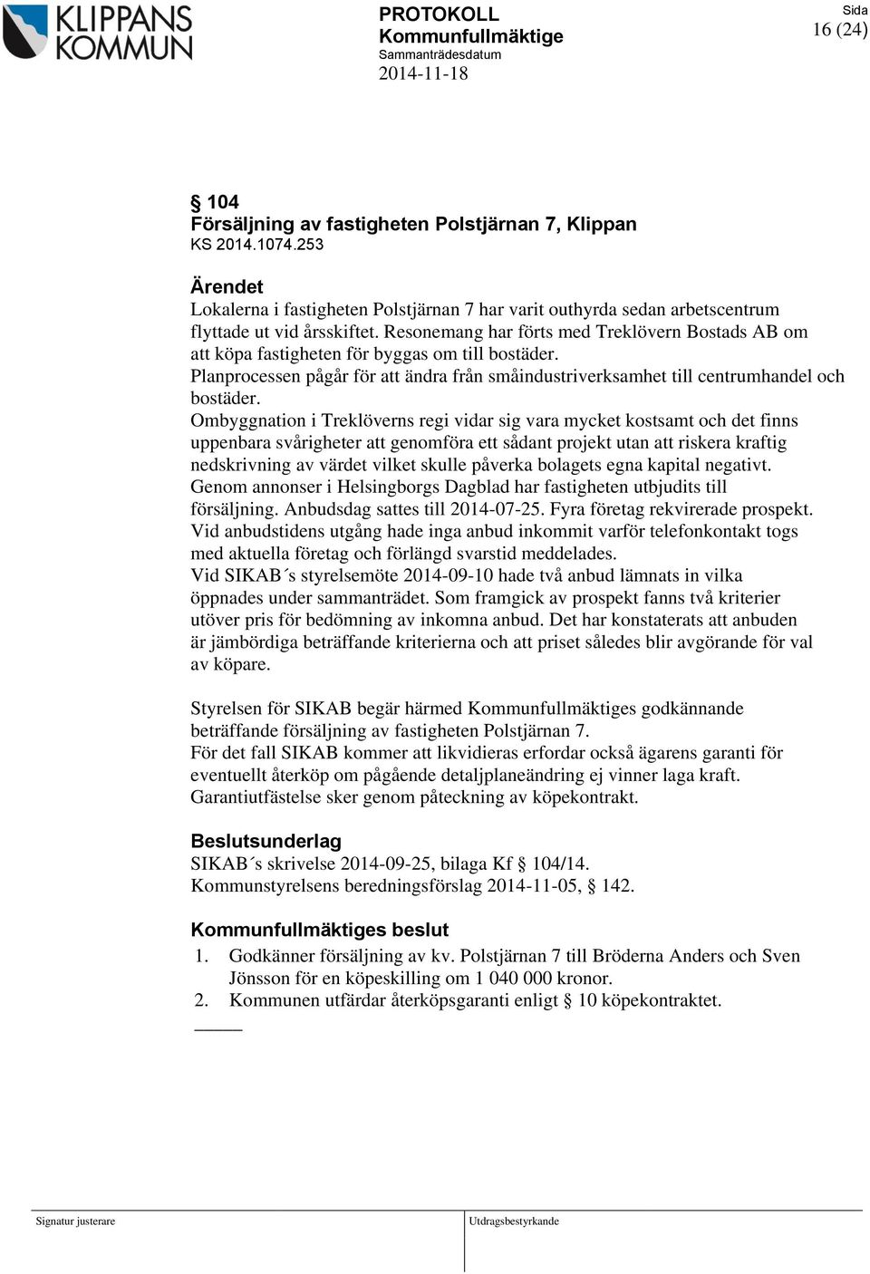 Resonemang har förts med Treklövern Bostads AB om att köpa fastigheten för byggas om till bostäder. Planprocessen pågår för att ändra från småindustriverksamhet till centrumhandel och bostäder.