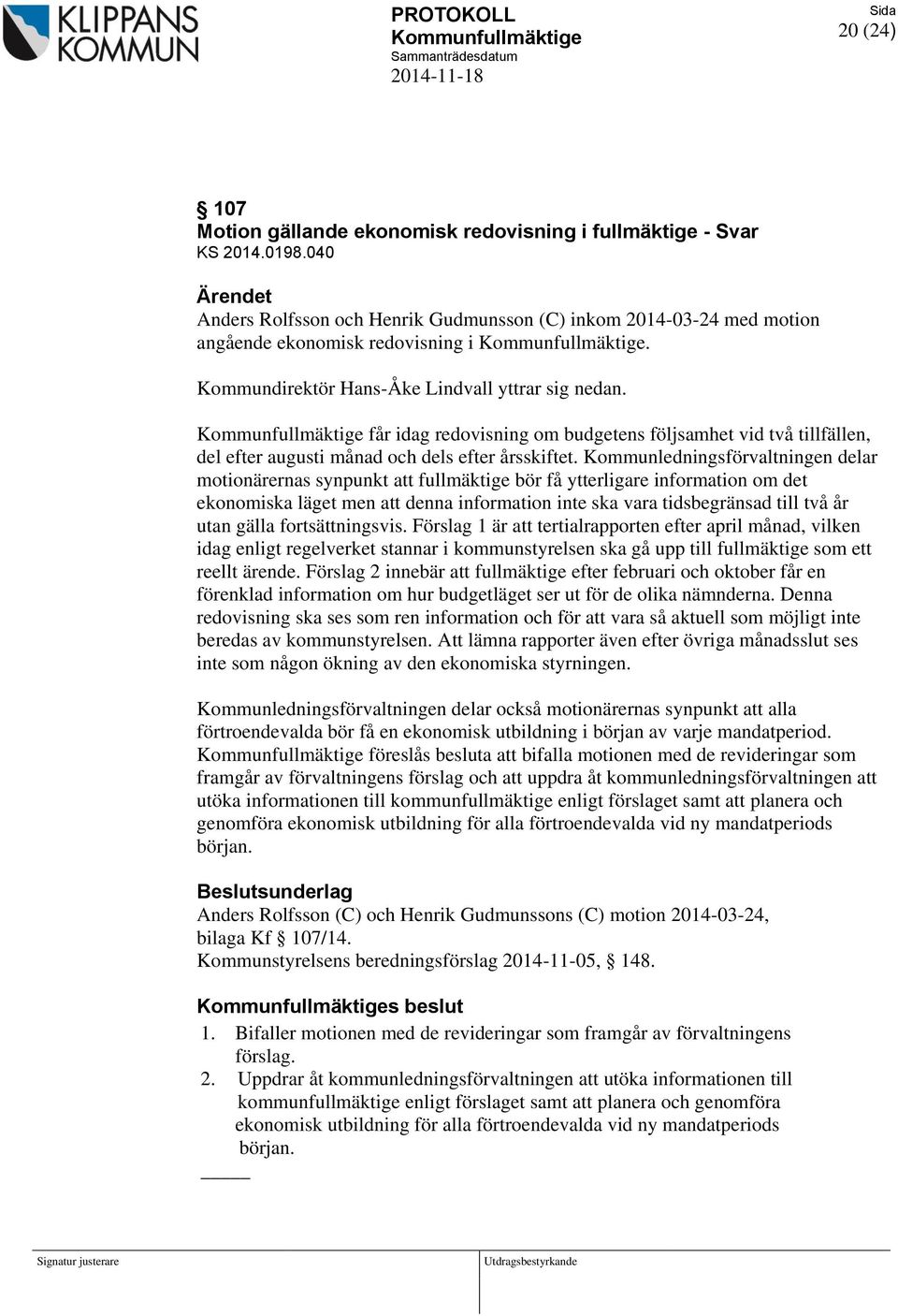 Kommunfullmäktige får idag redovisning om budgetens följsamhet vid två tillfällen, del efter augusti månad och dels efter årsskiftet.