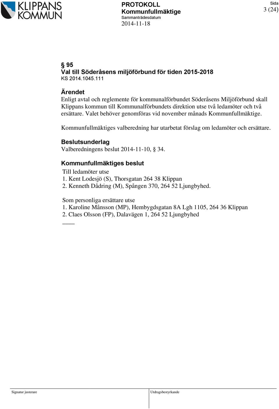 Valet behöver genomföras vid november månads Kommunfullmäktige. Kommunfullmäktiges valberedning har utarbetat förslag om ledamöter och ersättare. Beslutsunderlag Valberedningens beslut 2014-11-10, 34.