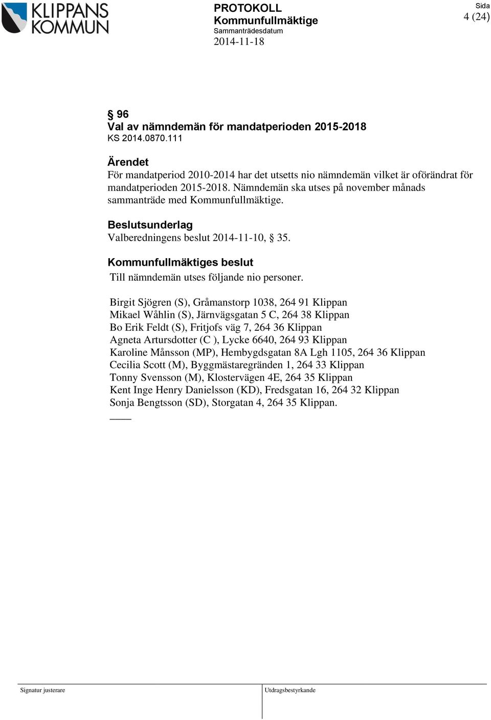 Beslutsunderlag Valberedningens beslut 2014-11-10, 35. Kommunfullmäktiges beslut Till nämndemän utses följande nio personer.
