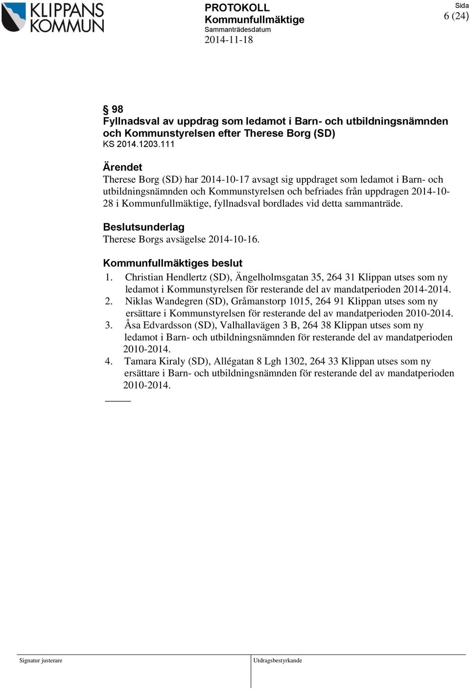 fyllnadsval bordlades vid detta sammanträde. Beslutsunderlag Therese Borgs avsägelse 2014-10-16. Kommunfullmäktiges beslut 1.
