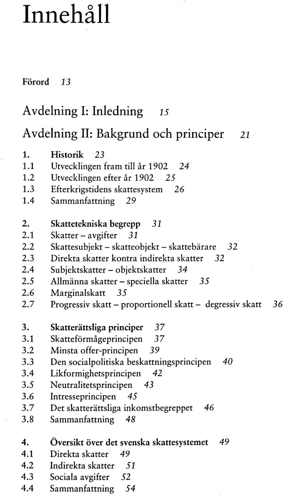 3 Direkta skatter kontra indirekta skatter 32 2.4 Subjektskatter - objektskatter 34 2.5 Allmänna skatter - speciella skatter 35 2.6 Marginalskatt 35 2.