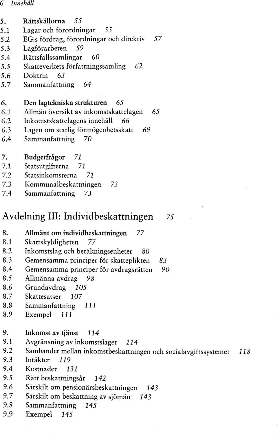 4 Sammanfattning 70 7. Budgetfrägor 71 7.1 Statsutgifterna 71 7.2 Statsinkomsterna 71 7.3 Kommunalbeskattningen 73 7.4 Sammanfattning 73 Avdelning III: Individbeskattningen 75 8.