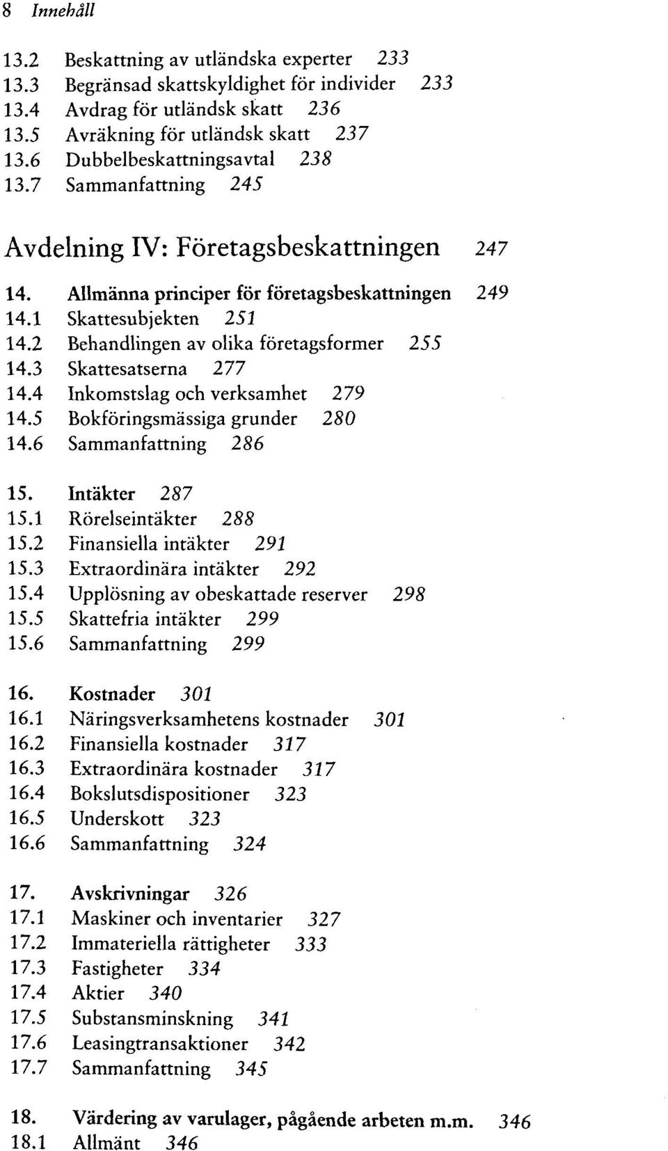 2 Behandlingen av olika företagsformer 255 14.3 Skattesatserna 277 14.4 Inkomstslag och verksamhet 279 14.5 Bokföringsmässiga grunder 280 14.6 Sammanfattning 286 15. Intakter 287 15.