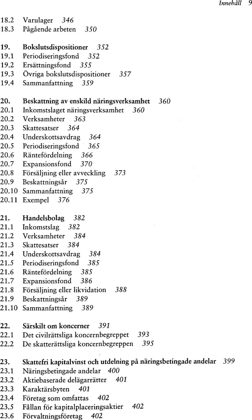 5 Periodiseringsfond 365 20.6 Räntefördelning 366 20.7 Expansionsfond 370 20.8 Försäljning eller avveckling 373 20.9 Beskattningsär 375 20.10 Sammanfattning 375 20.11 Exempel 376 21.
