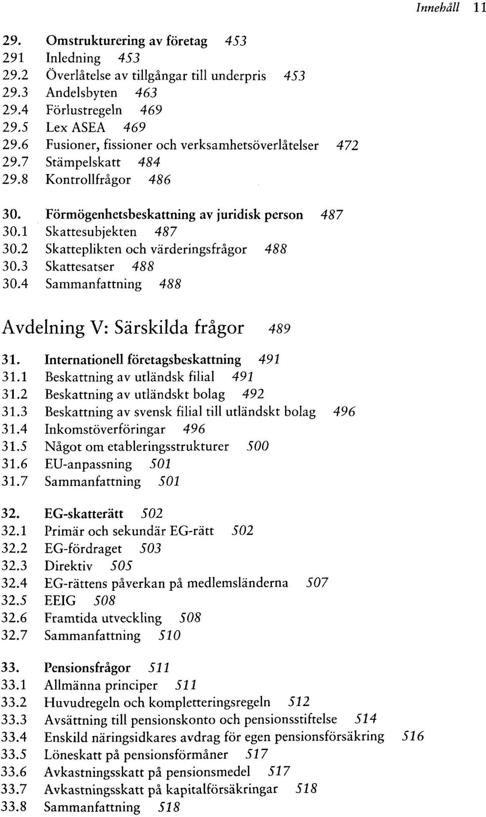 2 Skatteplikten och värderingsfrägor 488 30.3 Skattesatser 488 30.4 Sammanfattning 488 Avdelning V: Särskilda frägor 489 31. Internationell företagsbeskattning 492 31.