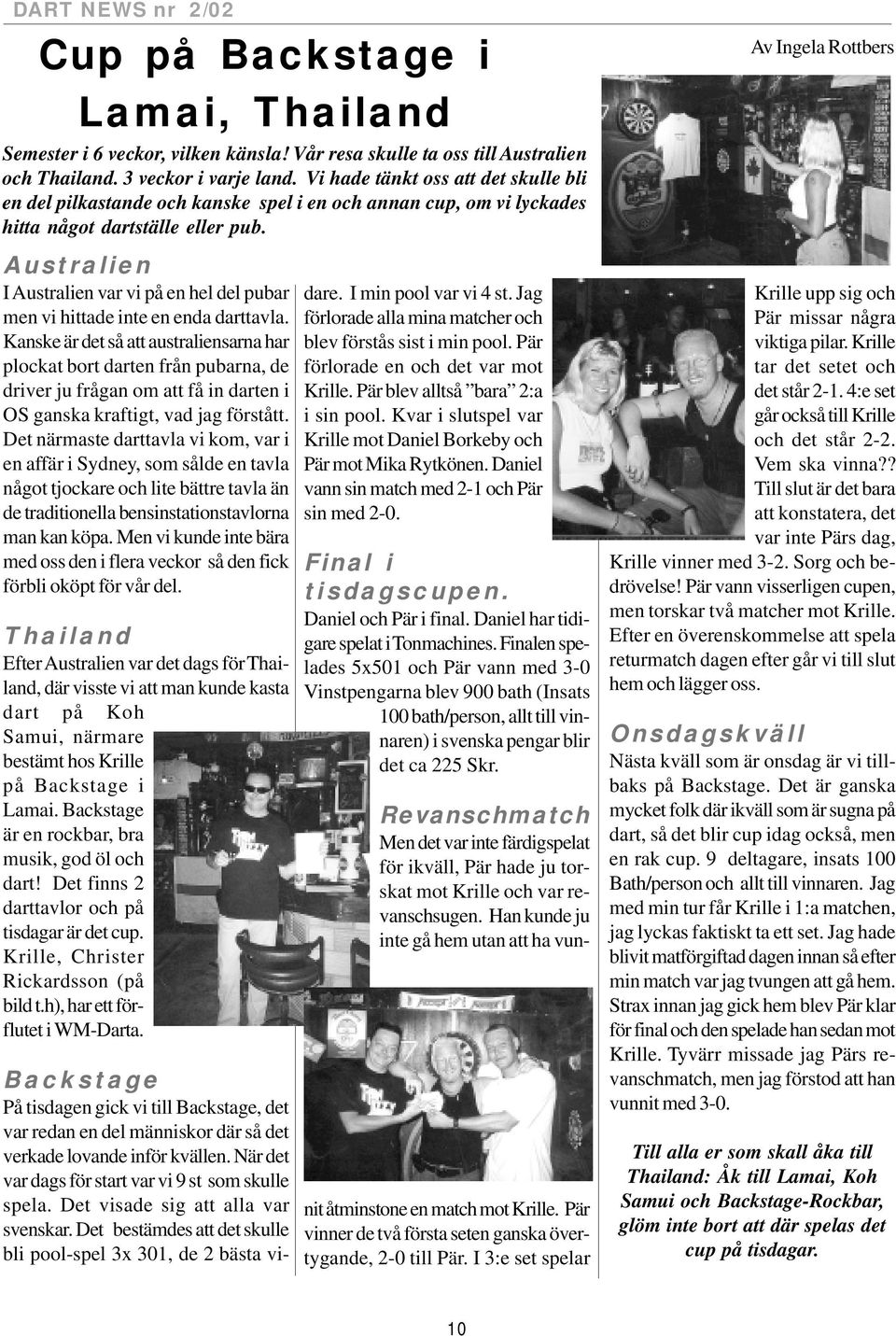 Australien I Australien var vi på en hel del pubar men vi hittade inte en enda darttavla.