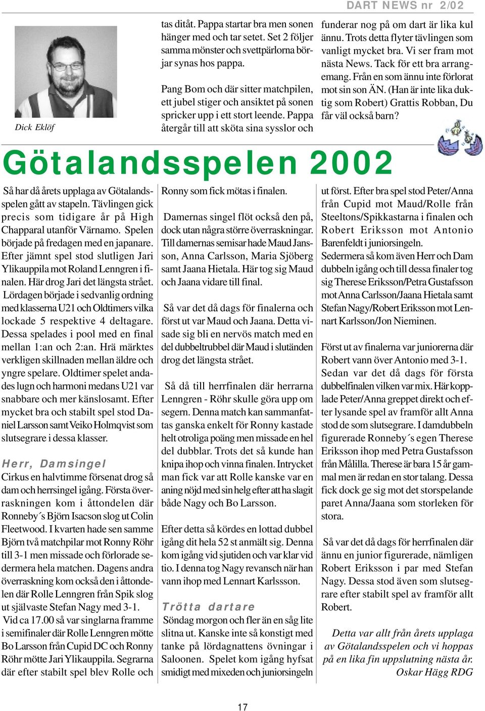 Pappa återgår till att sköta sina sysslor och DART NEWS nr 2/02 funderar nog på om dart är lika kul ännu. Trots detta flyter tävlingen som vanligt mycket bra. Vi ser fram mot nästa News.