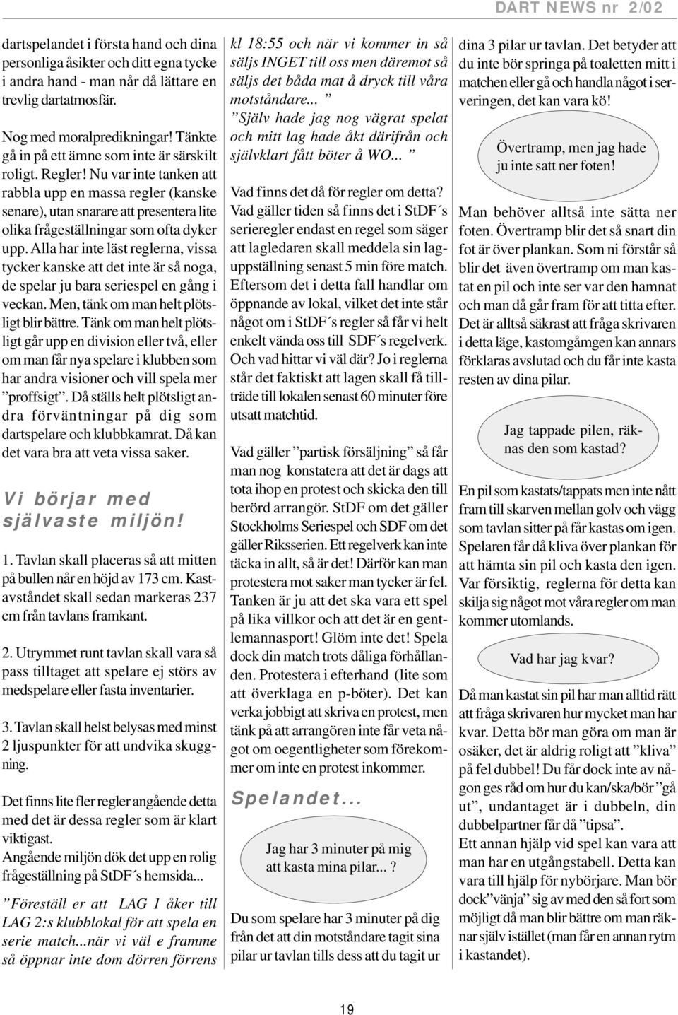 Nu var inte tanken att rabbla upp en massa regler (kanske senare), utan snarare att presentera lite olika frågeställningar som ofta dyker upp.