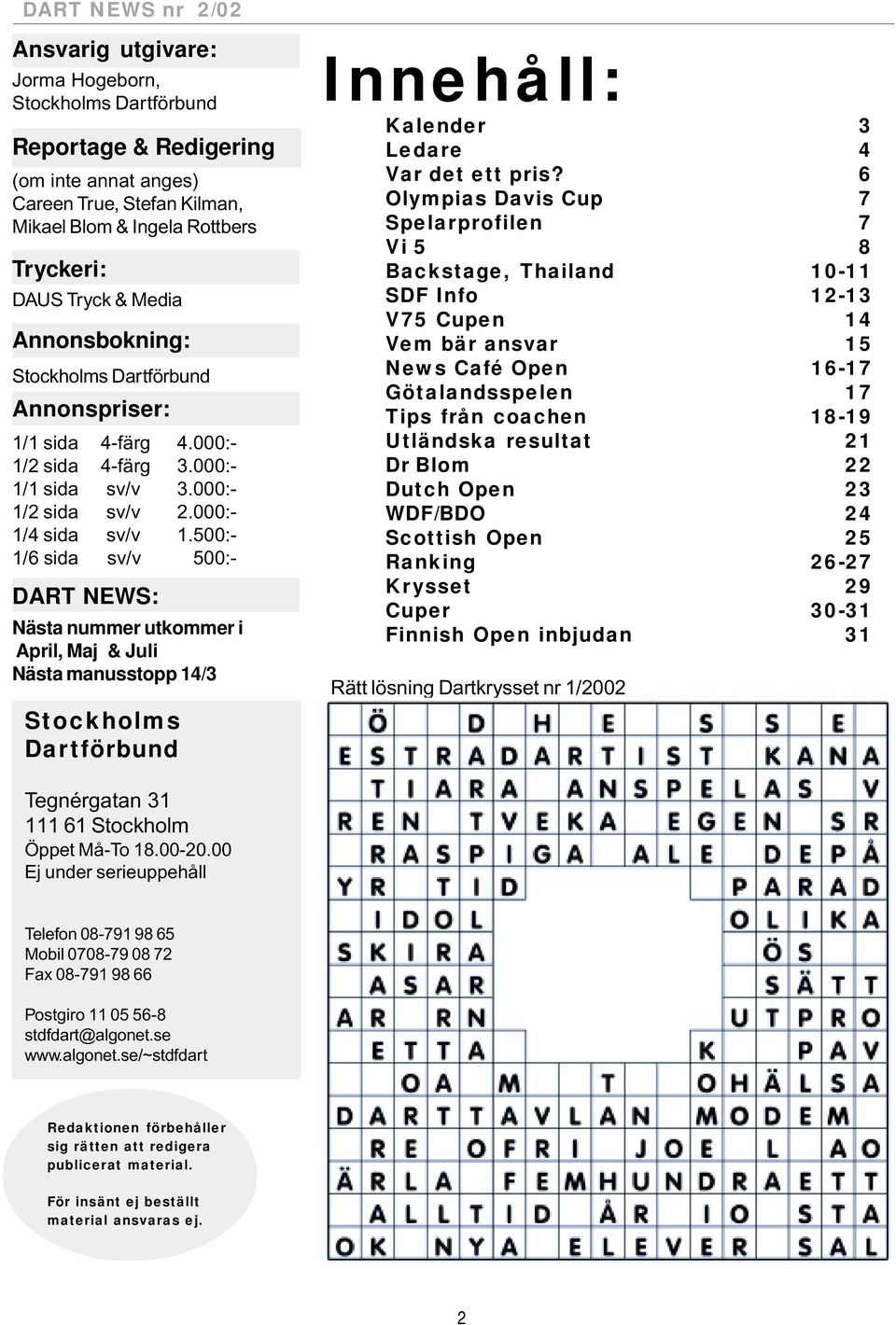 500:- 1/6 sida sv/v 500:- DART NEWS: Nästa nummer utkommer i April, Maj & Juli Nästa manusstopp 14/3 Stockholms Dartförbund Innehåll: Kalender 3 Ledare 4 Var det ett pris?