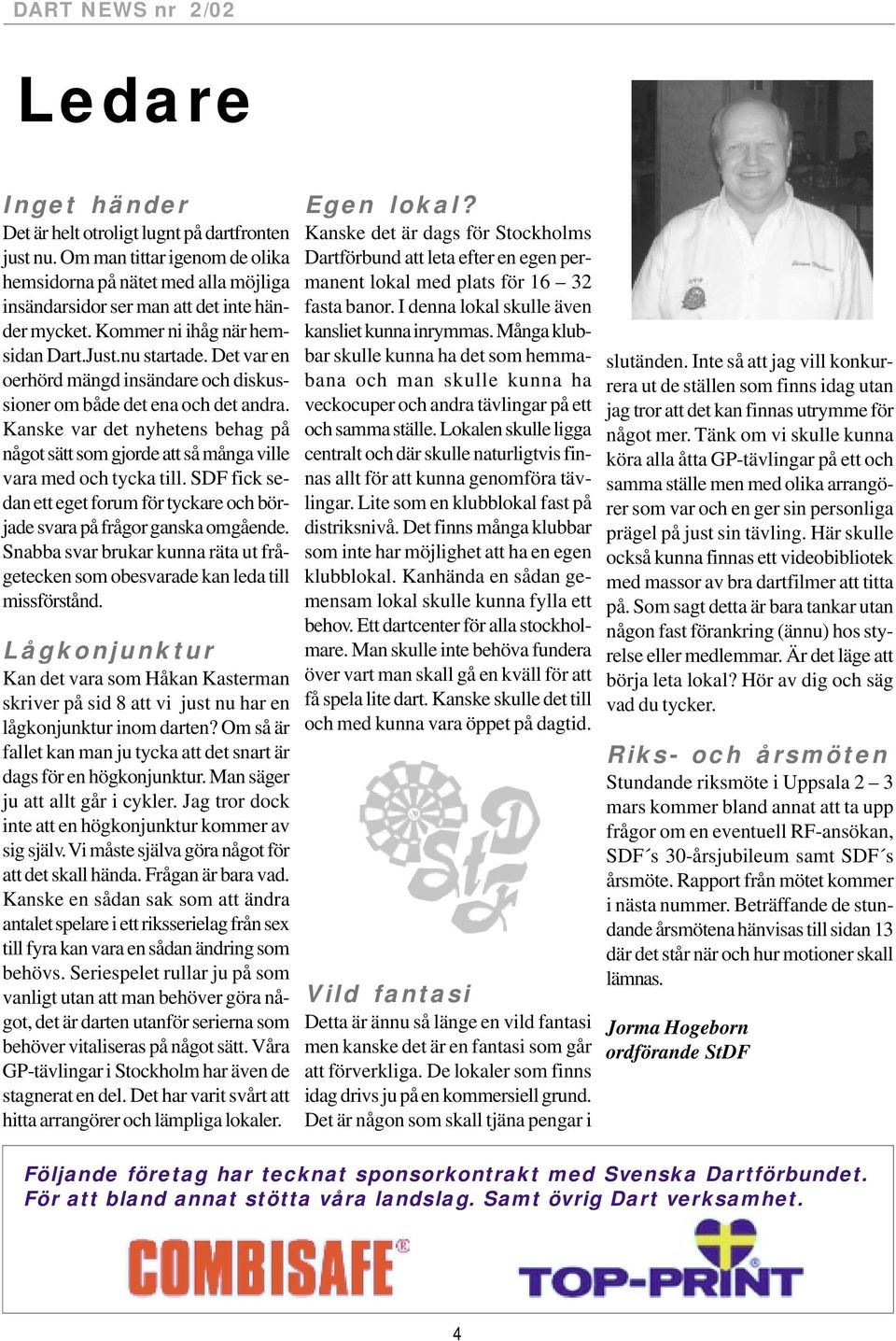 Kanske var det nyhetens behag på något sätt som gjorde att så många ville vara med och tycka till. SDF fick sedan ett eget forum för tyckare och började svara på frågor ganska omgående.
